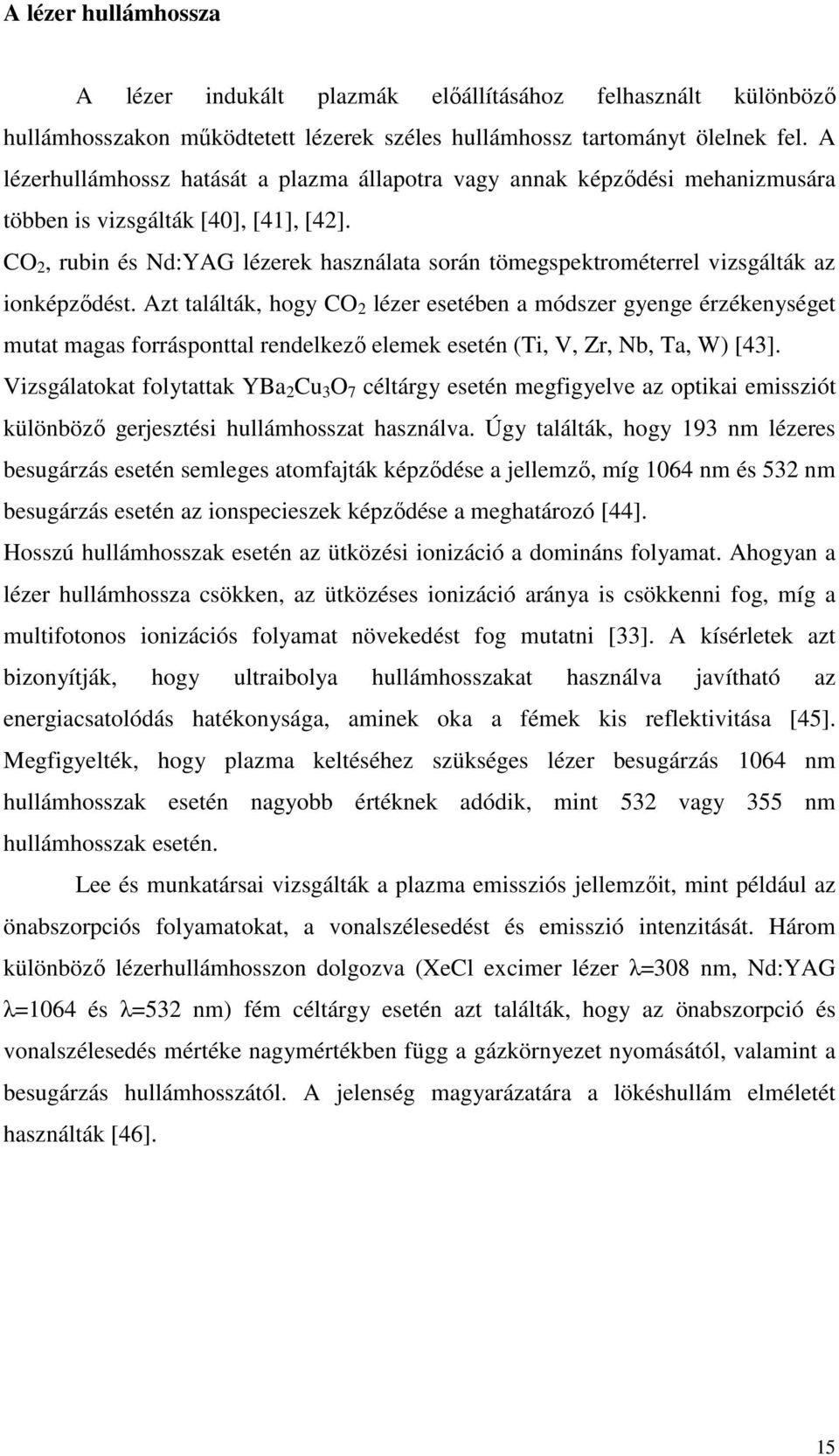 CO 2, rubin és Nd:YAG lézerek használata során tömegspektrométerrel vizsgálták az ionképzıdést.