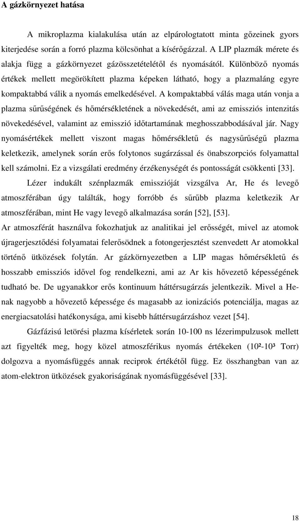 Különbözı nyomás értékek mellett megörökített plazma képeken látható, hogy a plazmaláng egyre kompaktabbá válik a nyomás emelkedésével.
