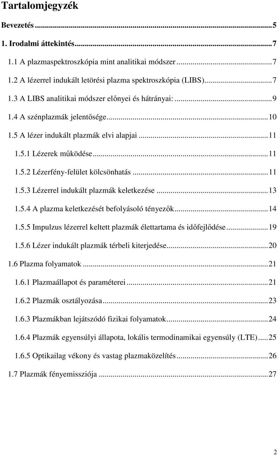 ..13 1.5.4 A plazma keletkezését befolyásoló tényezık...14 1.5.5 Impulzus lézerrel keltett plazmák élettartama és idıfejlıdése...19 1.5.6 Lézer indukált plazmák térbeli kiterjedése...20 1.