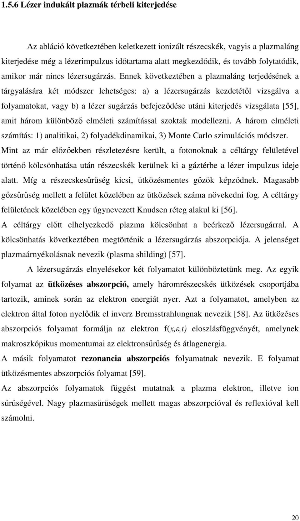 Ennek következtében a plazmaláng terjedésének a tárgyalására két módszer lehetséges: a) a lézersugárzás kezdetétıl vizsgálva a folyamatokat, vagy b) a lézer sugárzás befejezıdése utáni kiterjedés