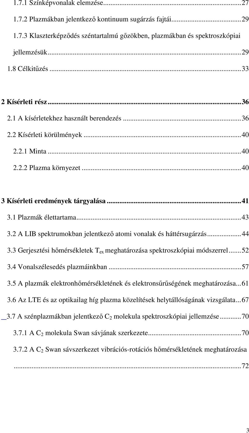 1 Plazmák élettartama...43 3.2 A LIB spektrumokban jelentkezı atomi vonalak és háttérsugárzás...44 3.3 Gerjesztési hımérsékletek T ex meghatározása spektroszkópiai módszerrel...52 3.