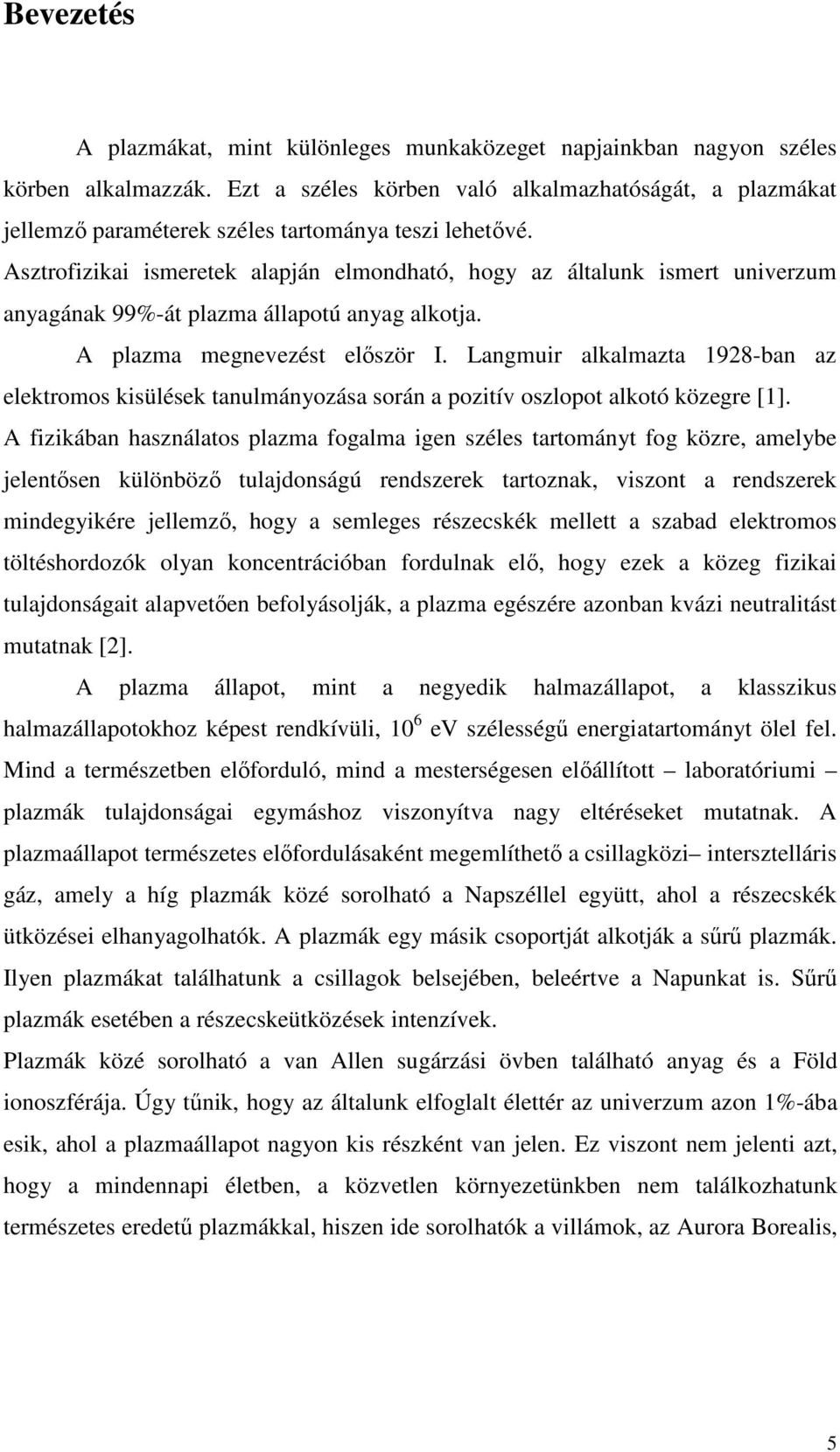 Asztrofizikai ismeretek alapján elmondható, hogy az általunk ismert univerzum anyagának 99%-át plazma állapotú anyag alkotja. A plazma megnevezést elıször I.