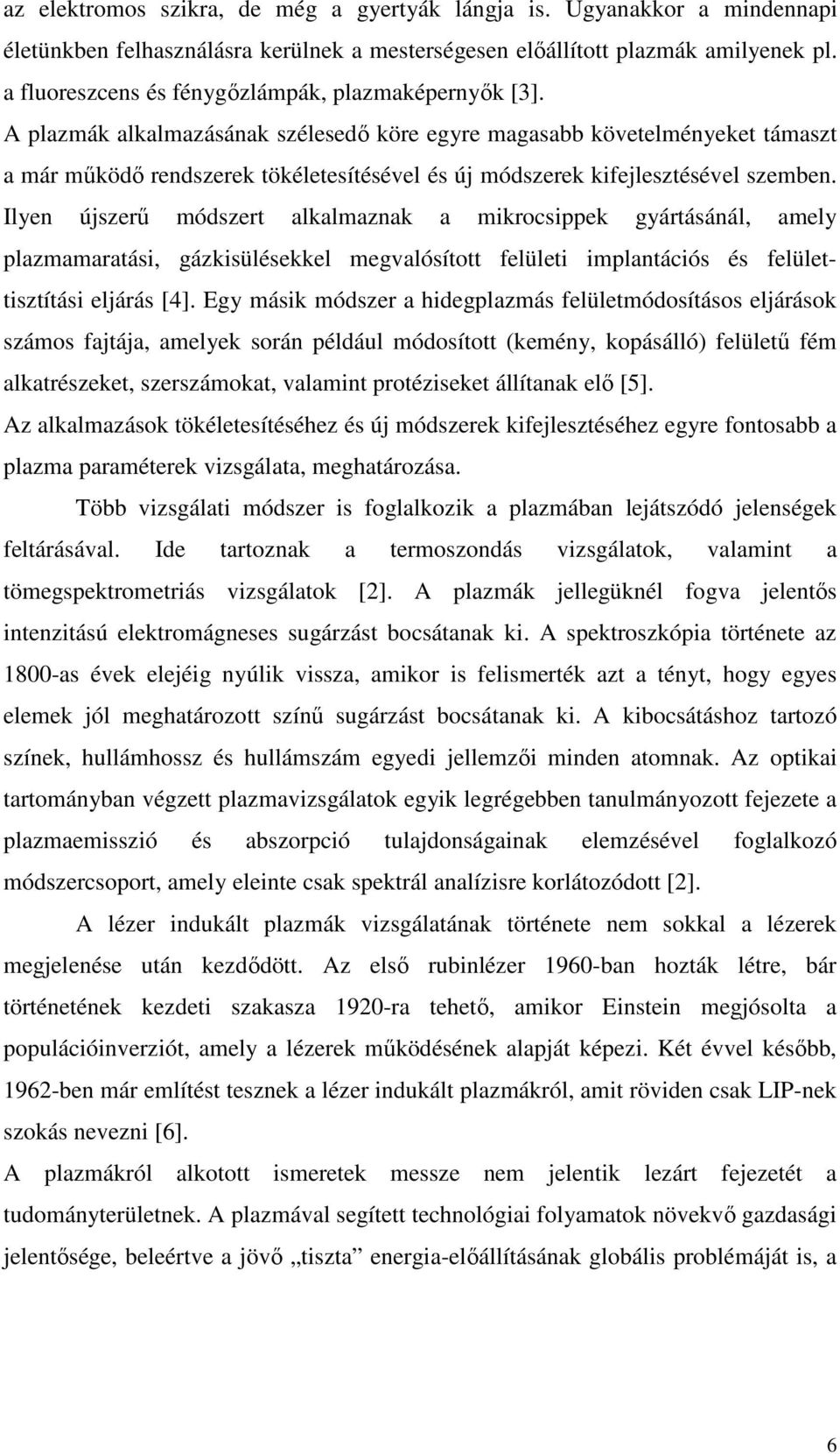 A plazmák alkalmazásának szélesedı köre egyre magasabb követelményeket támaszt a már mőködı rendszerek tökéletesítésével és új módszerek kifejlesztésével szemben.