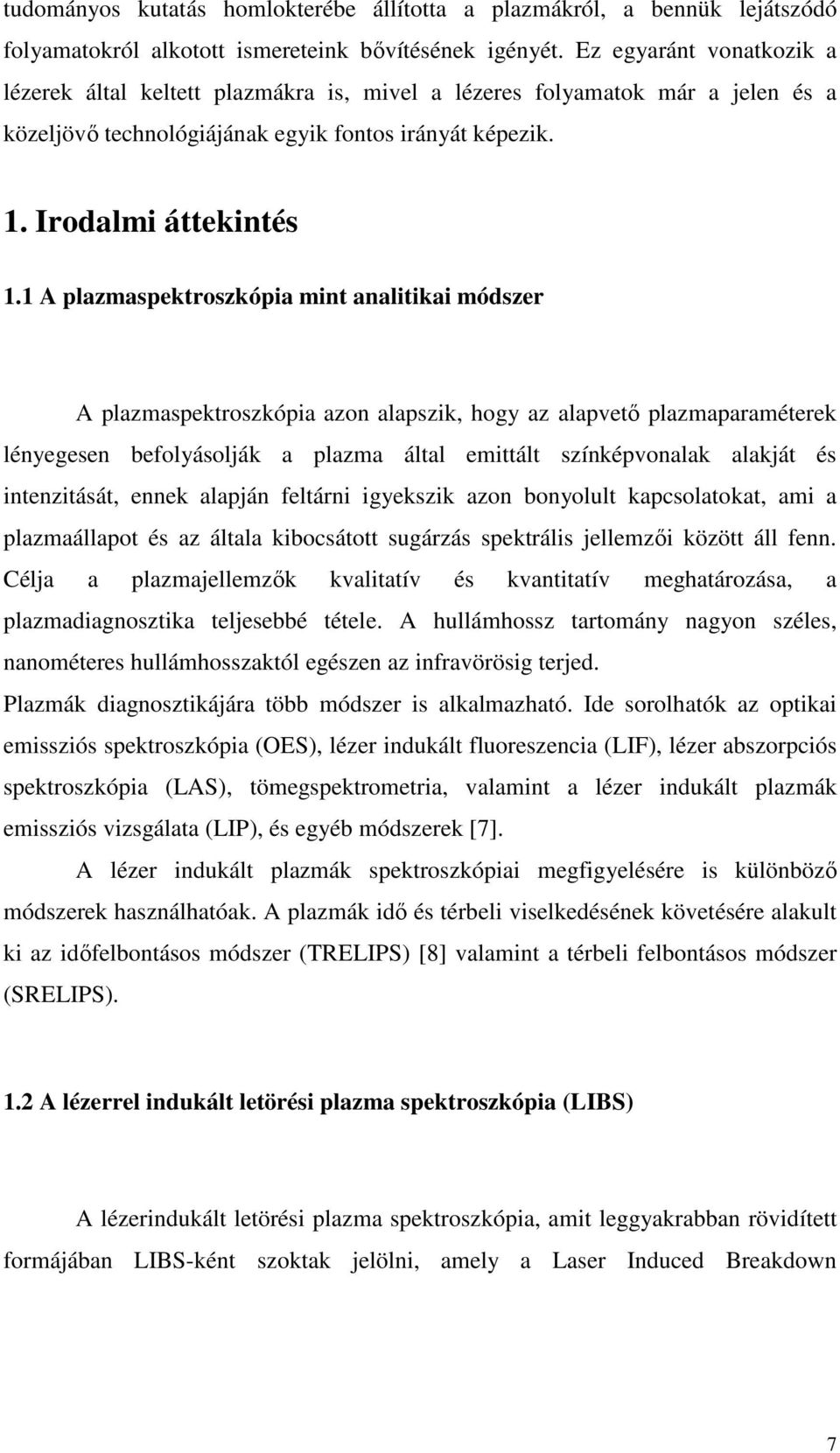 1 A plazmaspektroszkópia mint analitikai módszer A plazmaspektroszkópia azon alapszik, hogy az alapvetı plazmaparaméterek lényegesen befolyásolják a plazma által emittált színképvonalak alakját és