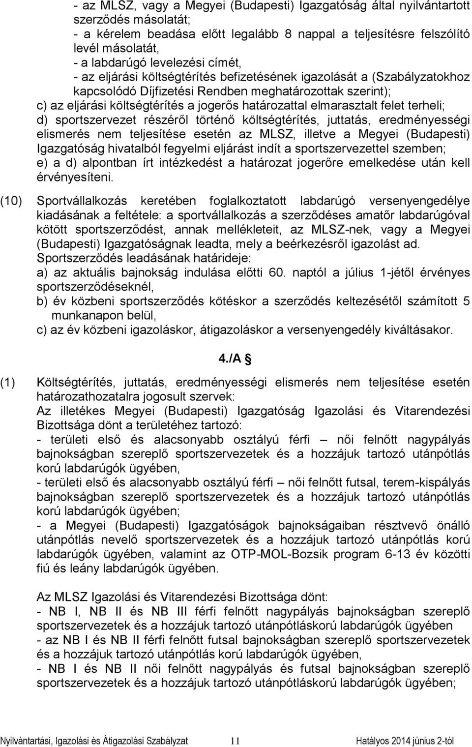 határozattal elmarasztalt felet terheli; d) sportszervezet részéről történő költségtérítés, juttatás, eredményességi elismerés nem teljesítése esetén az MLSZ, illetve a Megyei (Budapesti) Igazgatóság