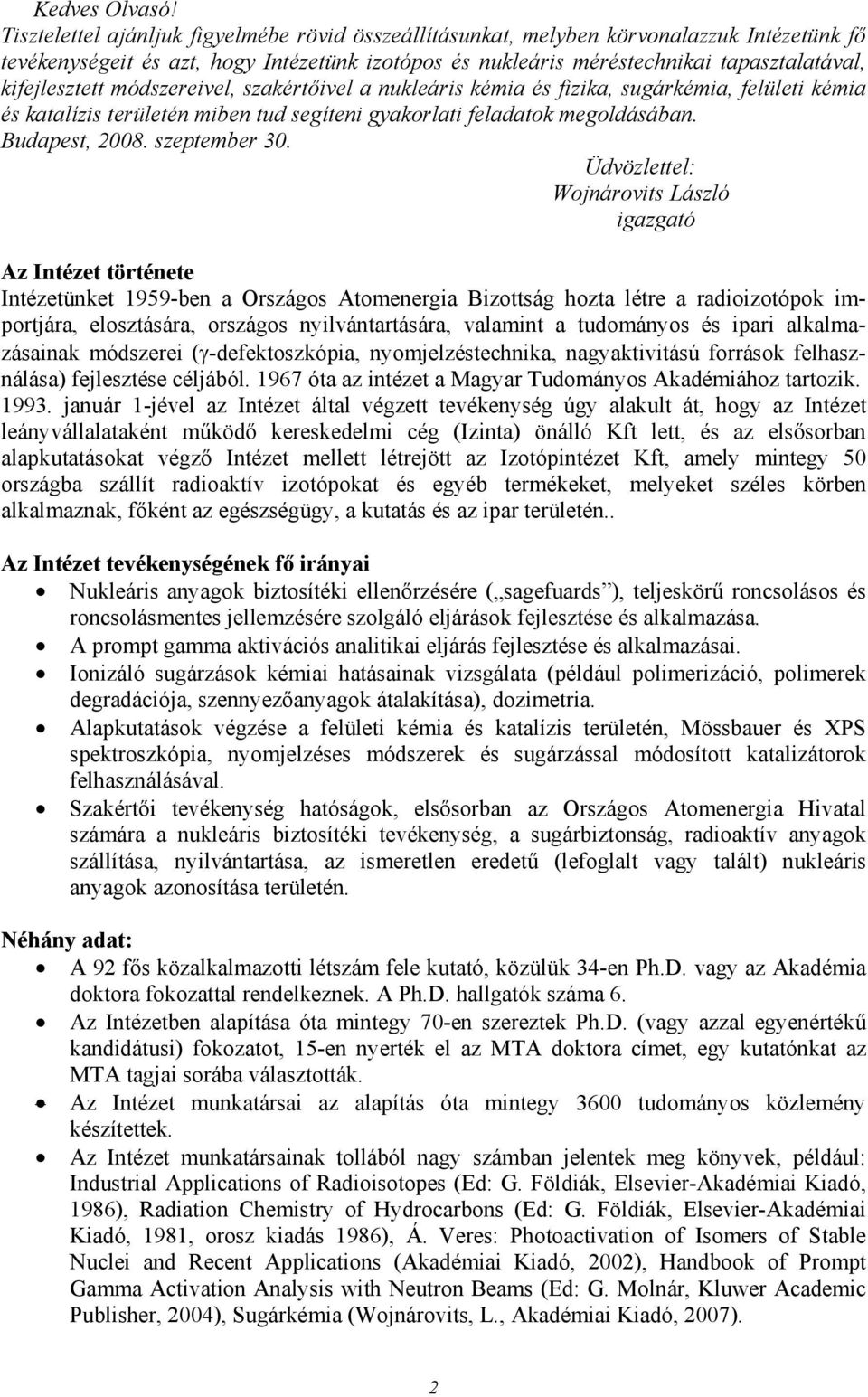 kifejlesztett módszereivel, szakértőivel a nukleáris kémia és fizika, sugárkémia, felületi kémia és katalízis területén miben tud segíteni gyakorlati feladatok megoldásában. Budapest, 2008.