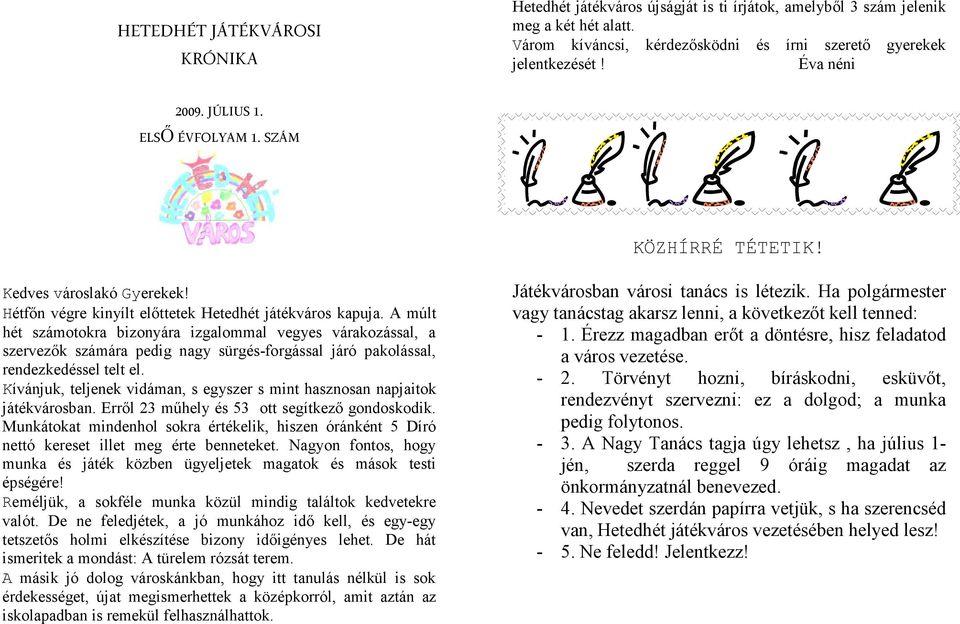 A múlt hét számotokra bizonyára izgalommal vegyes várakozással, a szervezők számára pedig nagy sürgés-forgással járó pakolással, rendezkedéssel telt el.