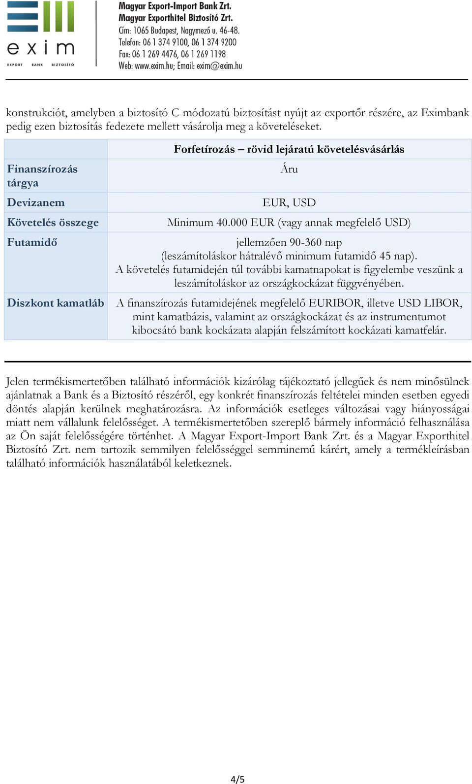 000 EUR (vagy annak megfelelő USD) jellemzően 90-360 nap (leszámítoláskor hátralévő minimum futamidő 45 nap).