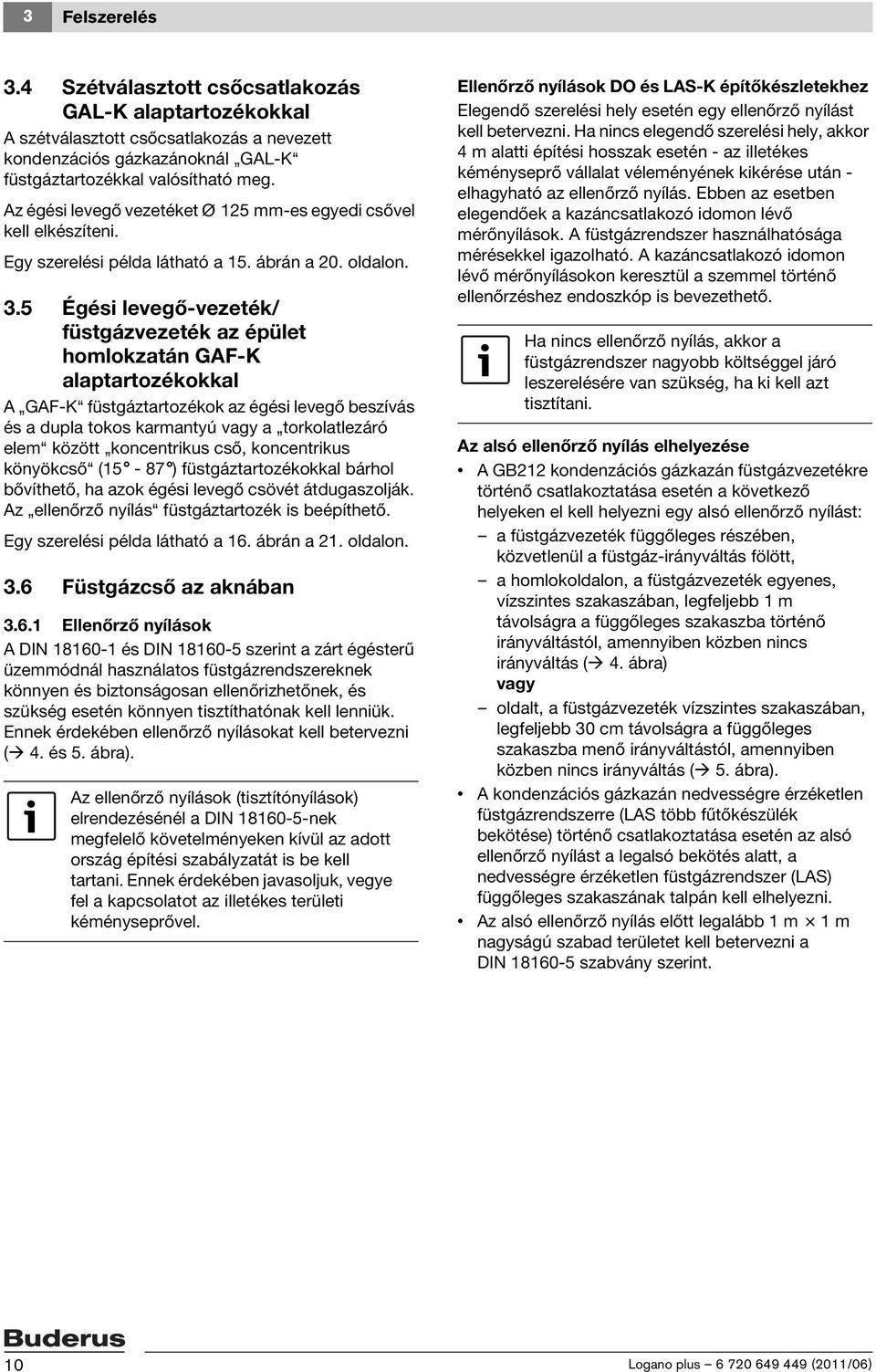 5 Égési levegő-vezeték/ füstgázvezeték az épület homlokzatán GF-K alaptartozékokkal GF-K füstgáztartozékok az égési levegő beszívás és a dupla tokos karmantyú vagy a torkolatlezáró elem között