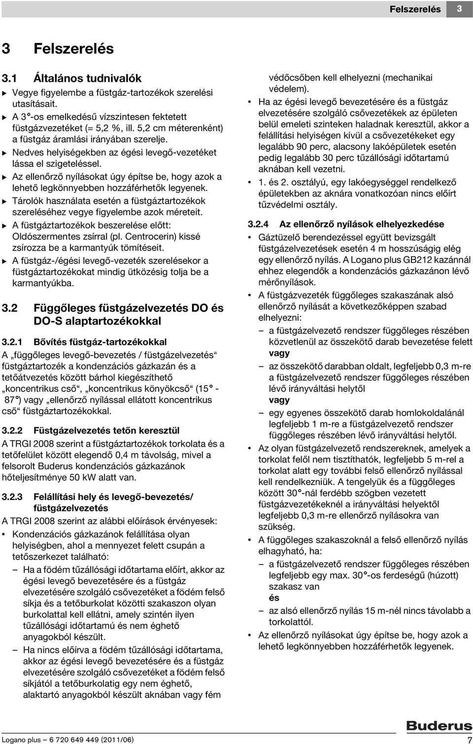 B z ellenőrző nyílásokat úgy építse be, hogy azok a lehető legkönnyebben hozzáférhetők legyenek. B Tárolók használata esetén a füstgáztartozékok szereléséhez vegye figyelembe azok méreteit.