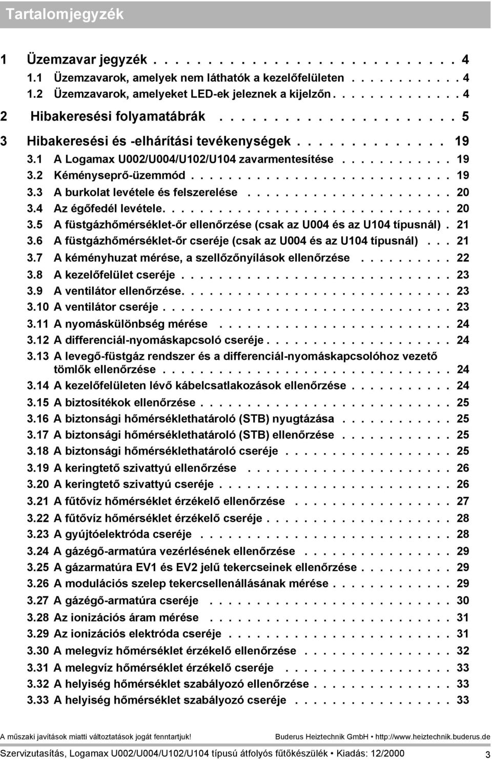 ........................... 9 3.3 A burkolat levétele és felszerelése...................... 20 3.4 Az égőfedél levétele............................... 20 3.5 A füstgázhőmérséklet-őr ellenőrzése (csak az U004 és az U04 típusnál).