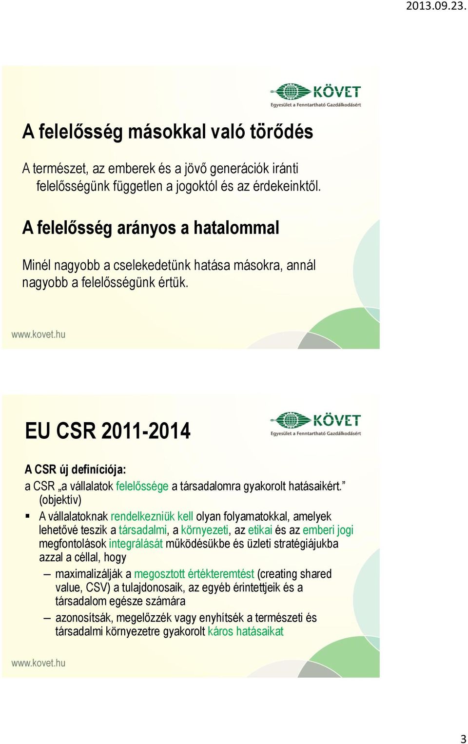 EU CSR 2011-2014 A CSR új definíciója: a CSR a vállalatok felelőssége a társadalomra gyakorolt hatásaikért.