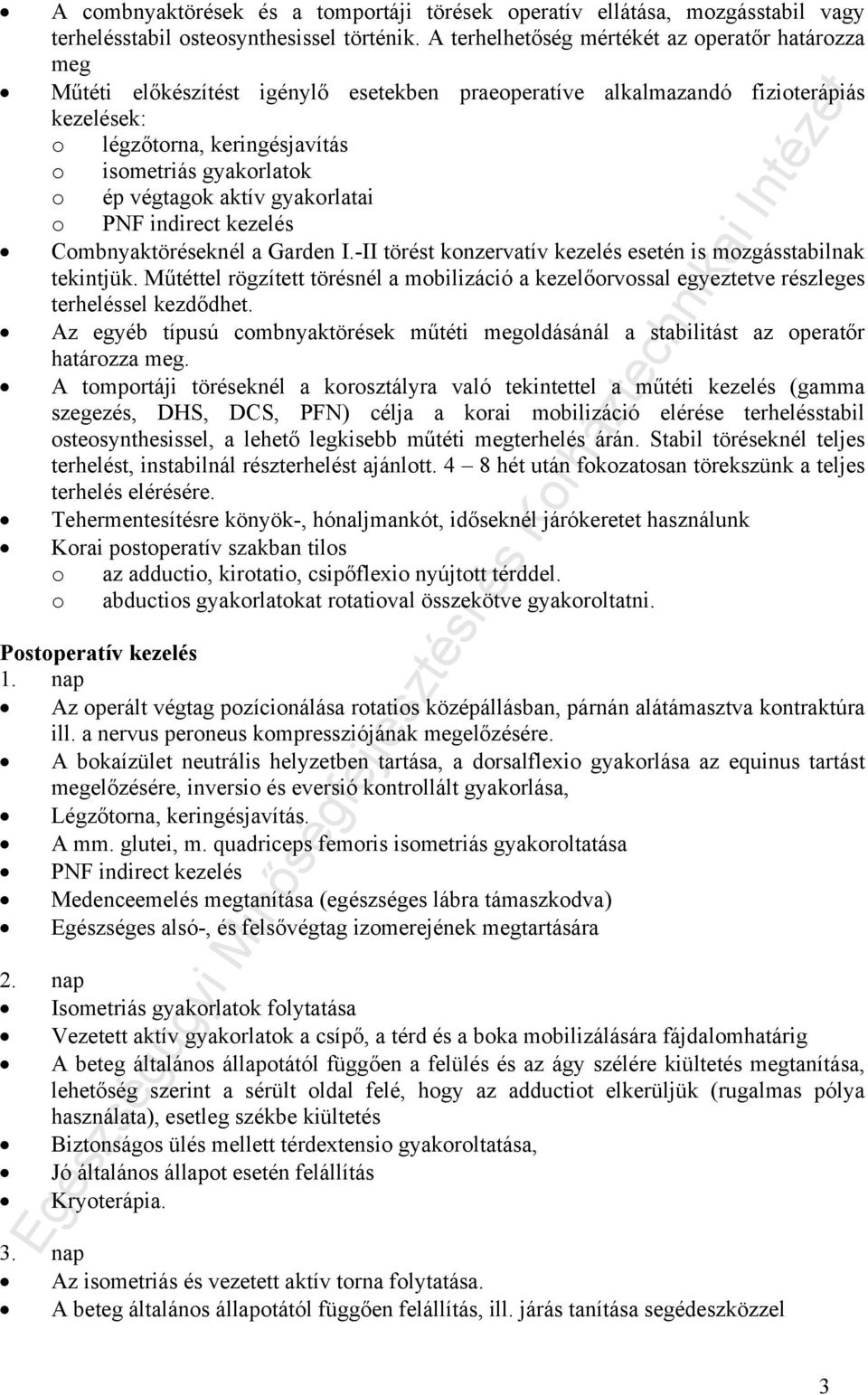 ép végtagok aktív gyakorlatai o PNF indirect kezelés Combnyaktöréseknél a Garden I.-II törést konzervatív kezelés esetén is mozgásstabilnak tekintjük.