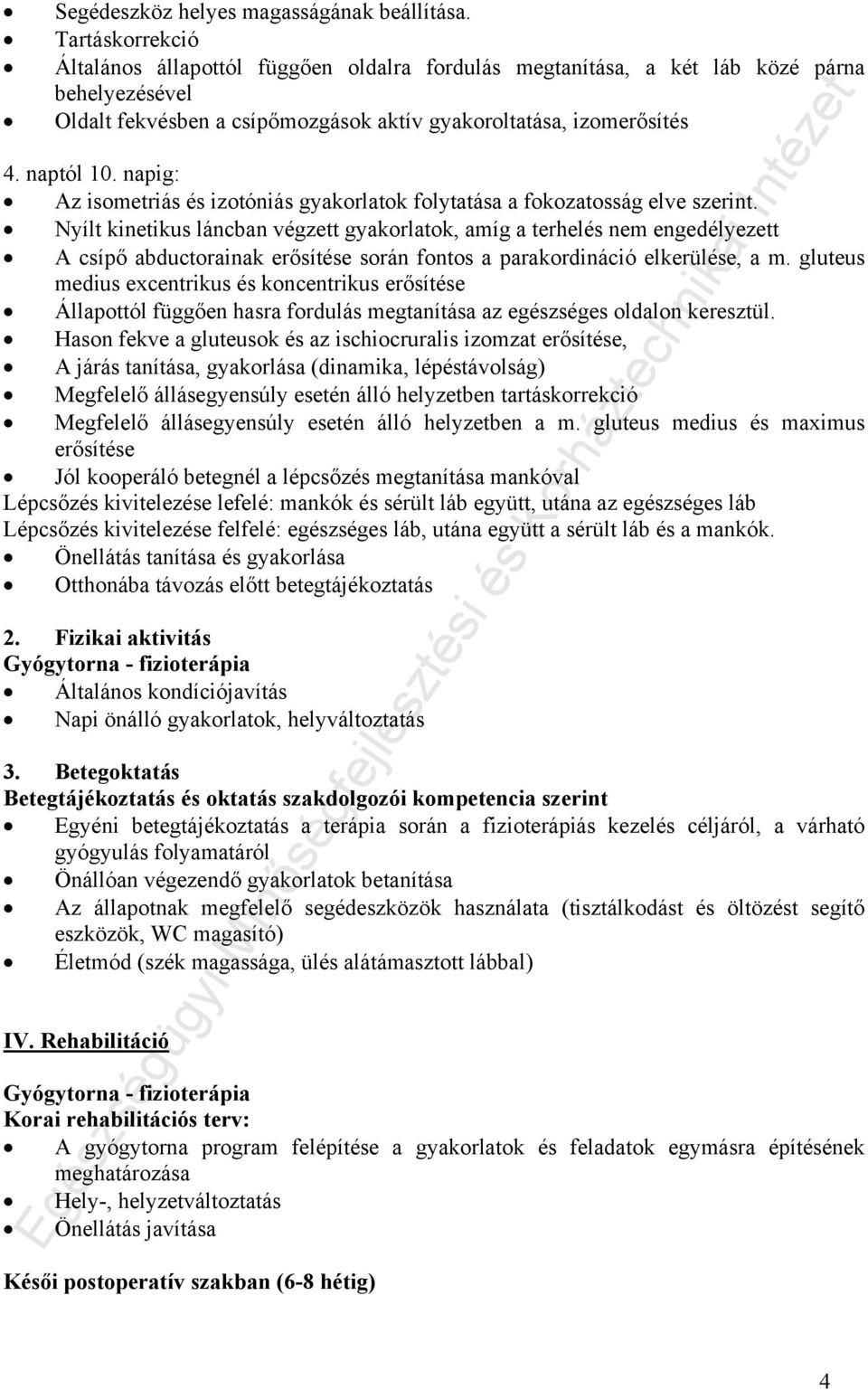 napig: Az isometriás és izotóniás gyakorlatok folytatása a fokozatosság elve szerint.