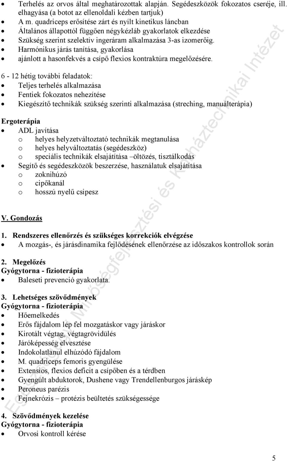 Harmónikus járás tanítása, gyakorlása ajánlott a hasonfekvés a csípő flexios kontraktúra megelőzésére.