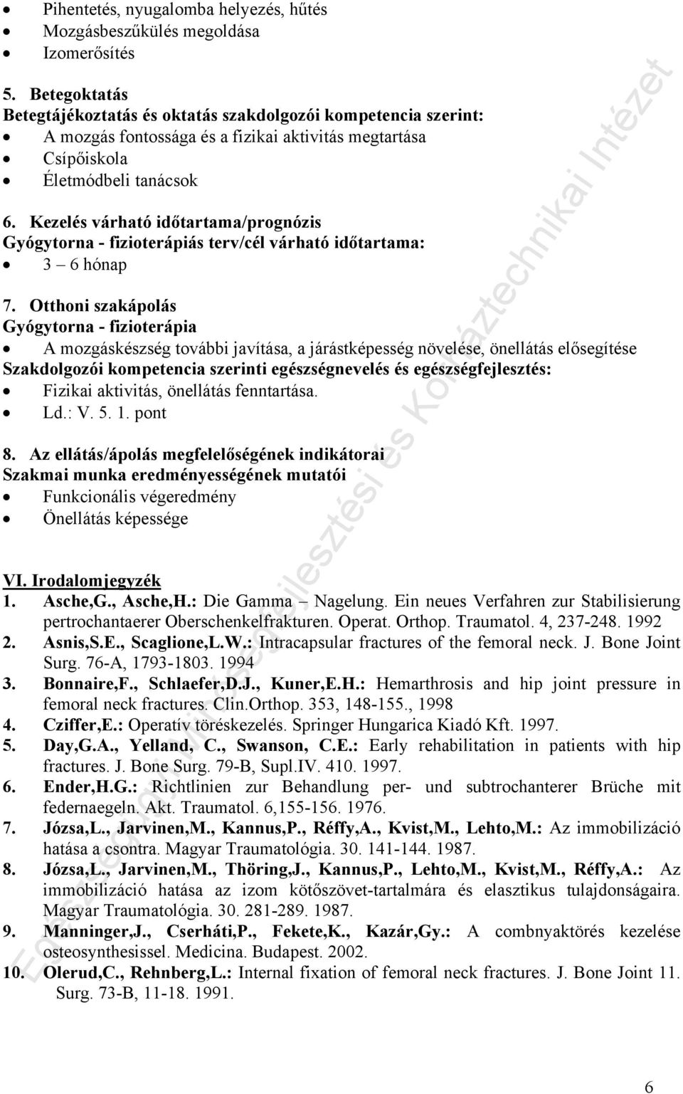 Kezelés várható időtartama/prognózis Gyógytorna - fizioterápiás terv/cél várható időtartama: 3 6 hónap 7.