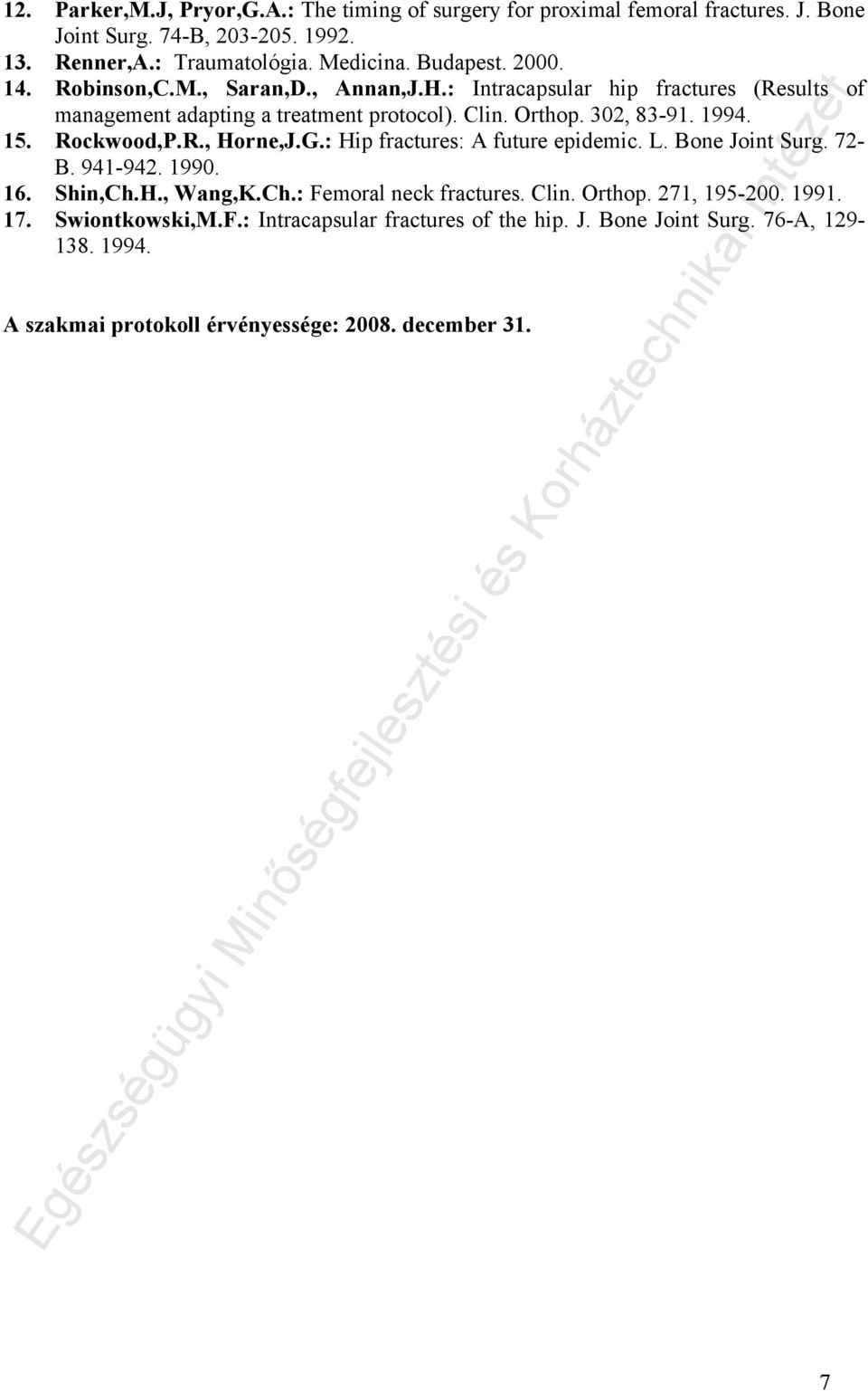 15. Rockwood,P.R., Horne,J.G.: Hip fractures: A future epidemic. L. Bone Joint Surg. 72- B. 941-942. 1990. 16. Shin,Ch.H., Wang,K.Ch.: Femoral neck fractures. Clin.
