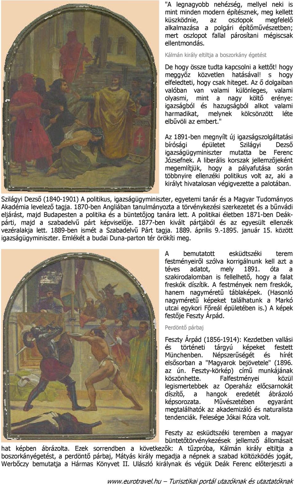 Az ő dolgaiban valóban van valami különleges, valami olyasmi, mint a nagy költő erénye: igazságból és hazugságból alkot valami harmadikat, melynek kölcsönzött léte elbűvöli az embert.