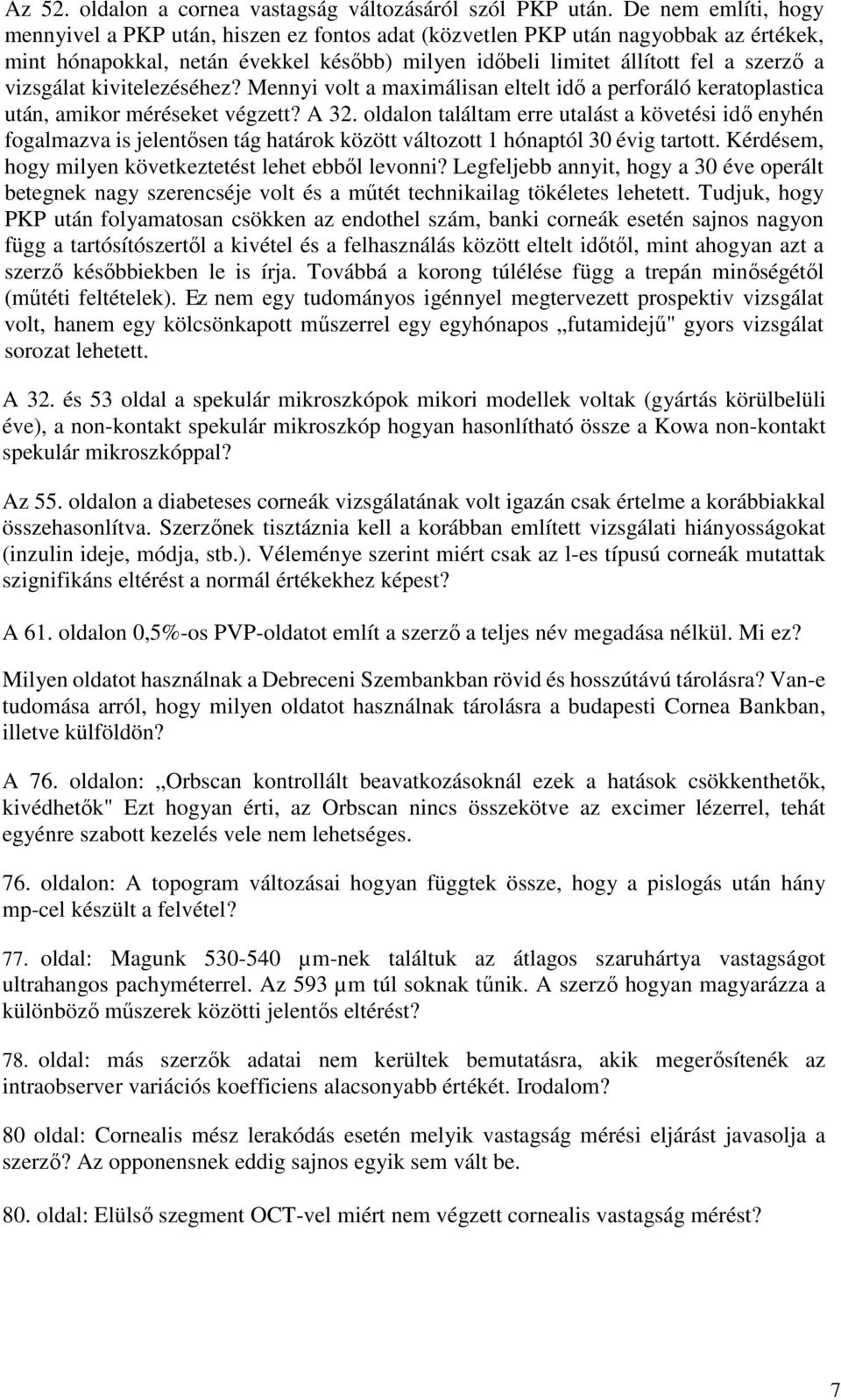 vizsgálat kivitelezéséhez? Mennyi volt a maximálisan eltelt idı a perforáló keratoplastica után, amikor méréseket végzett? A 32.