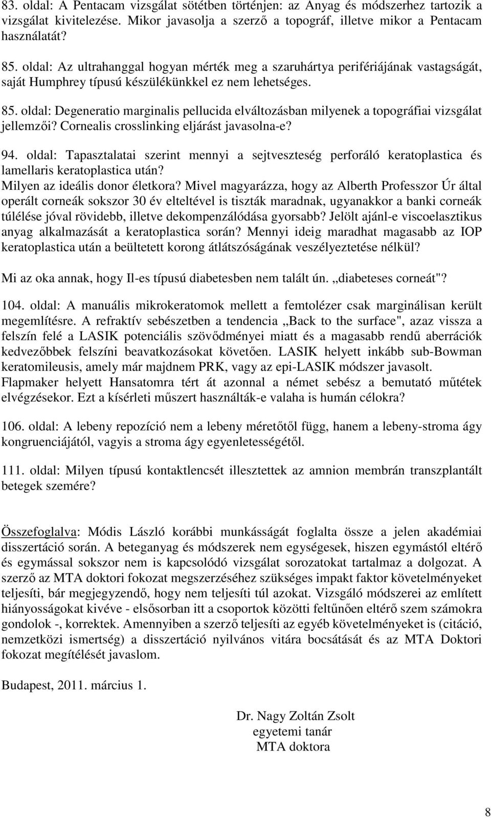 oldal: Degeneratio marginalis pellucida elváltozásban milyenek a topográfiai vizsgálat jellemzıi? Cornealis crosslinking eljárást javasolna-e? 94.