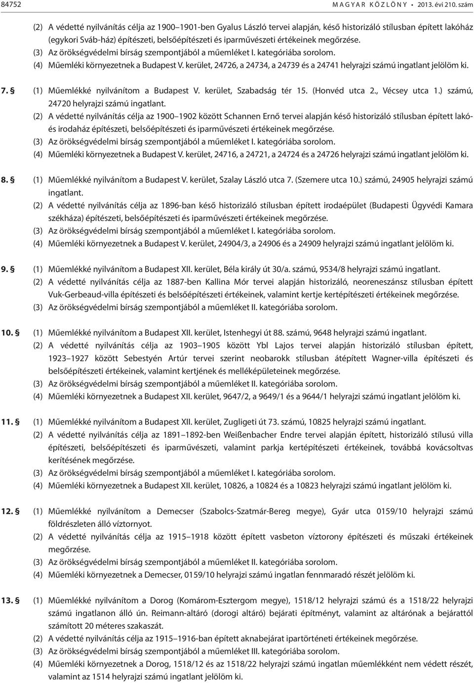 értékeinek megőrzése. (3) Az örökségvédelmi bírság szempontjából a műemléket I. kategóriába sorolom. (4) Műemléki környezetnek a Budapest V.