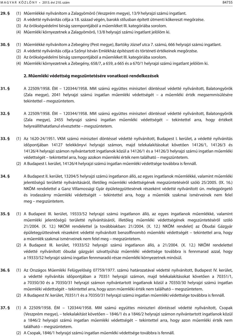 (4) Műemléki környezetnek a Zalagyömörő, 13/8 helyrajzi számú ingatlant jelölöm ki. 30. (1) Műemlékké nyilvánítom a Zebegény (Pest megye), Bartóky József utca 7. számú, 666 helyrajzi számú ingatlant.