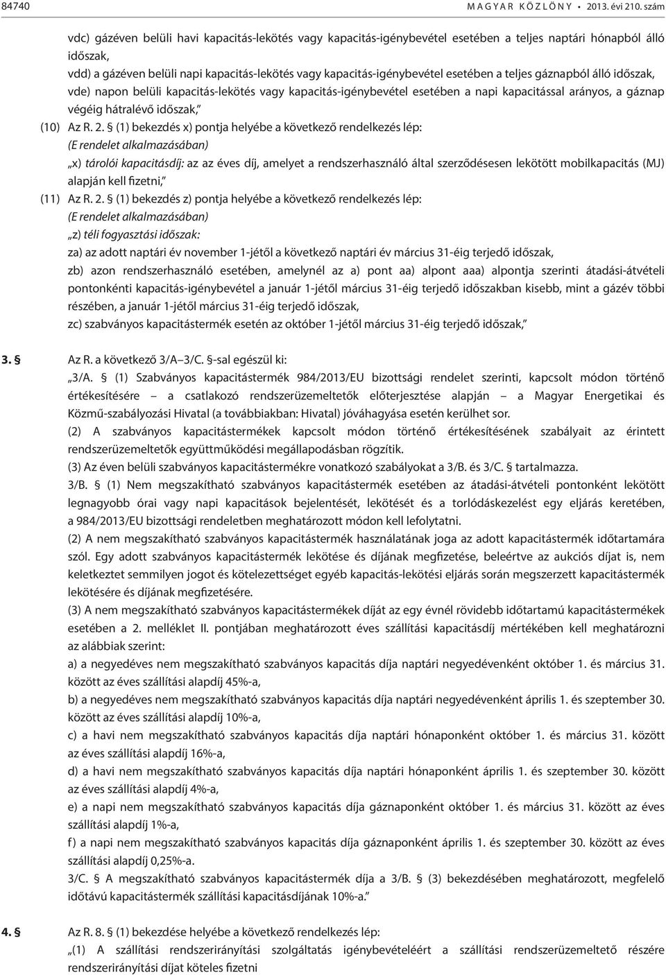 esetében a teljes gáznapból álló időszak, vde) napon belüli kapacitás-lekötés vagy kapacitás-igénybevétel esetében a napi kapacitással arányos, a gáznap végéig hátralévő időszak, (10) Az R. 2.