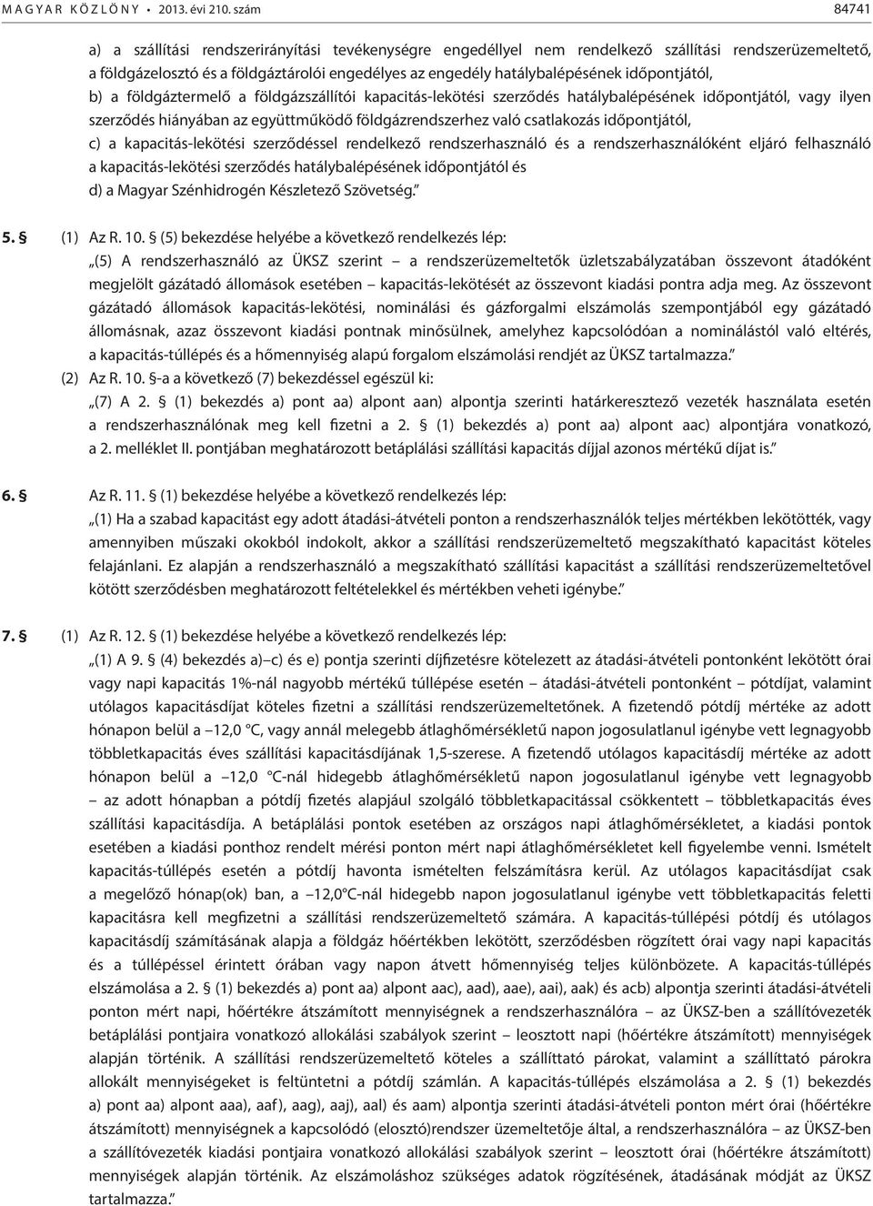 időpontjától, b) a földgáztermelő a földgázszállítói kapacitás-lekötési szerződés hatálybalépésének időpontjától, vagy ilyen szerződés hiányában az együttműködő földgázrendszerhez való csatlakozás