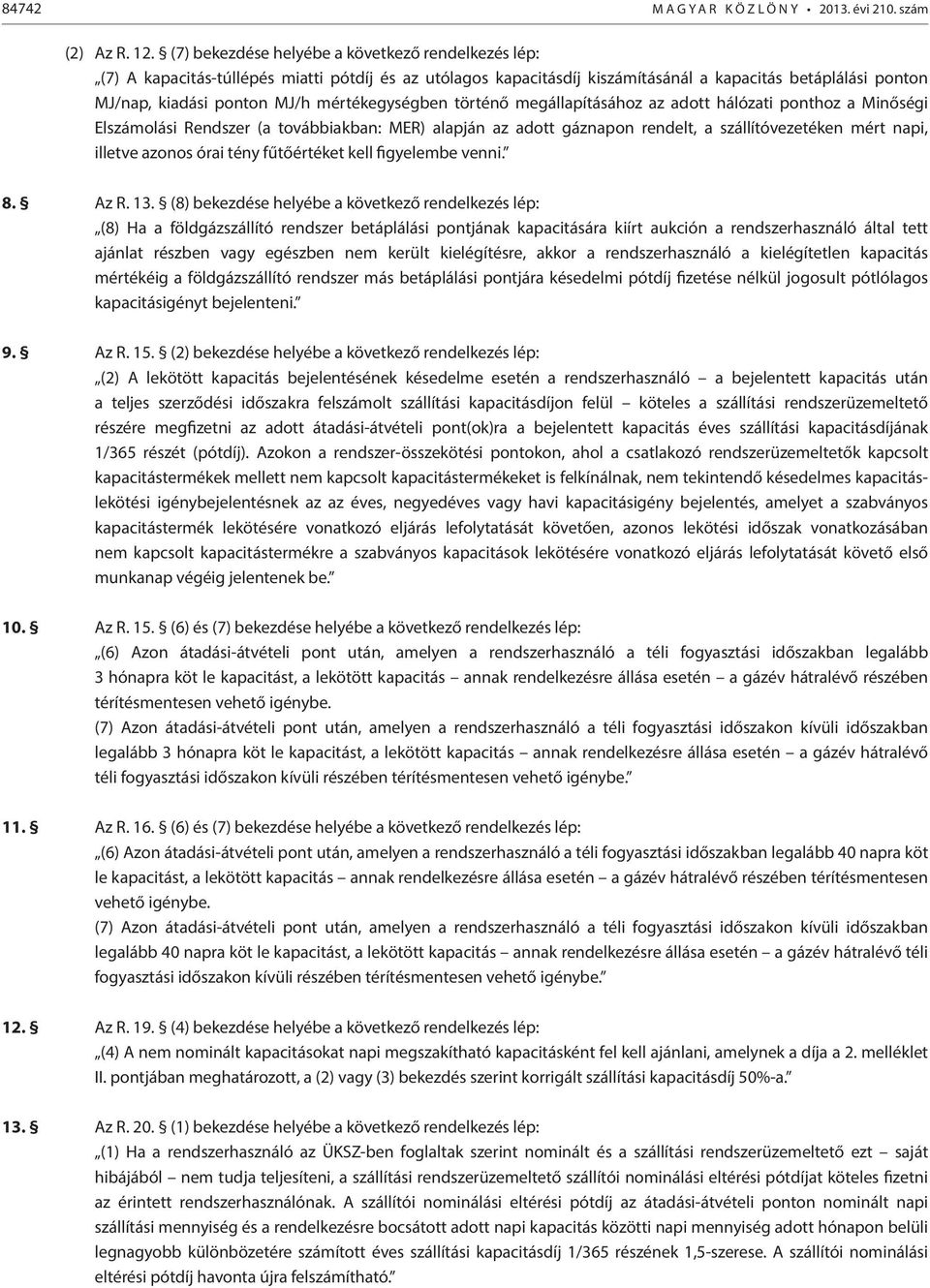 mértékegységben történő megállapításához az adott hálózati ponthoz a Minőségi Elszámolási Rendszer (a továbbiakban: MER) alapján az adott gáznapon rendelt, a szállítóvezetéken mért napi, illetve