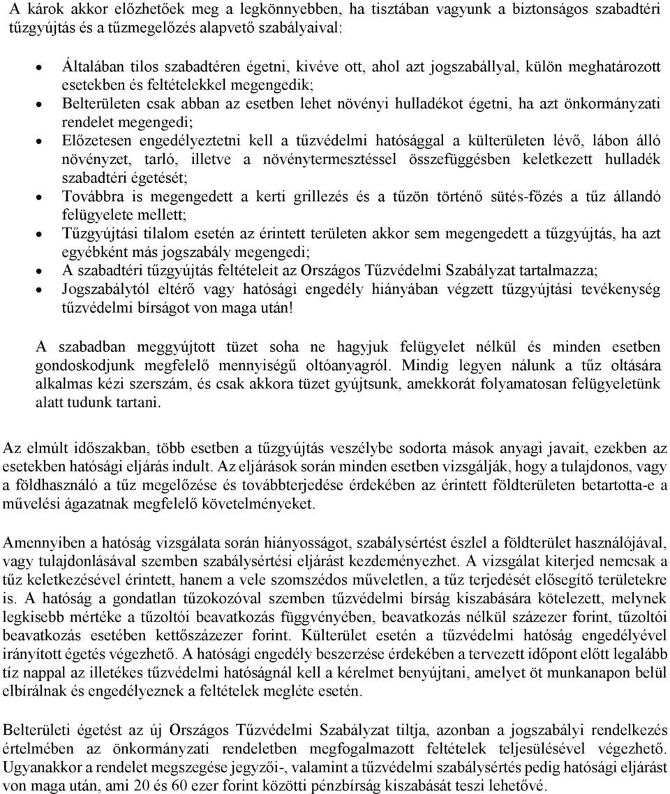 engedélyeztetni kell a tűzvédelmi hatósággal a külterületen lévő, lábon álló növényzet, tarló, illetve a növénytermesztéssel összefüggésben keletkezett hulladék szabadtéri égetését; Továbbra is