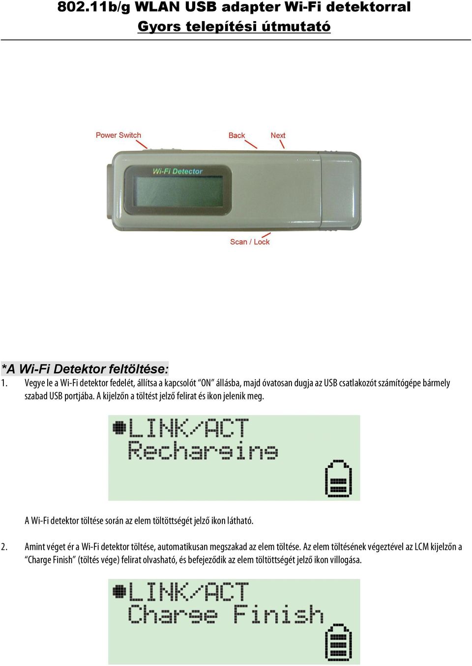 A kijelzőn a töltést jelző felirat és ikon jelenik meg. A Wi-Fi detektor töltése során az elem töltöttségét jelző ikon látható. 2.