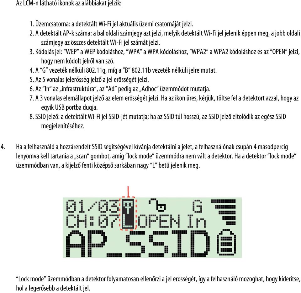 Kódolás jel: WEP a WEP kódoláshoz, WPA a WPA kódoláshoz, WPA2 a WPA2 kódoláshoz és az OPEN jelzi, hogy nem kódolt jelről van szó. 4. A G vezeték nélküli 802.11g, míg a B 802.