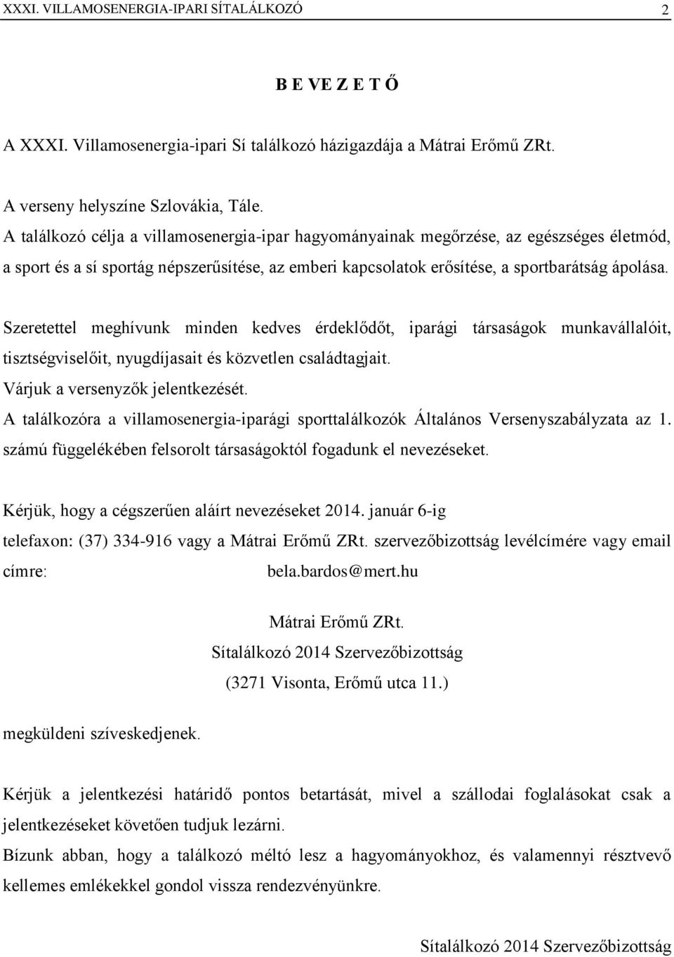 Szeretettel meghívunk minden kedves érdeklődőt, iparági társaságok munkavállalóit, tisztségviselőit, nyugdíjasait és közvetlen családtagjait. Várjuk a versenyzők jelentkezését.