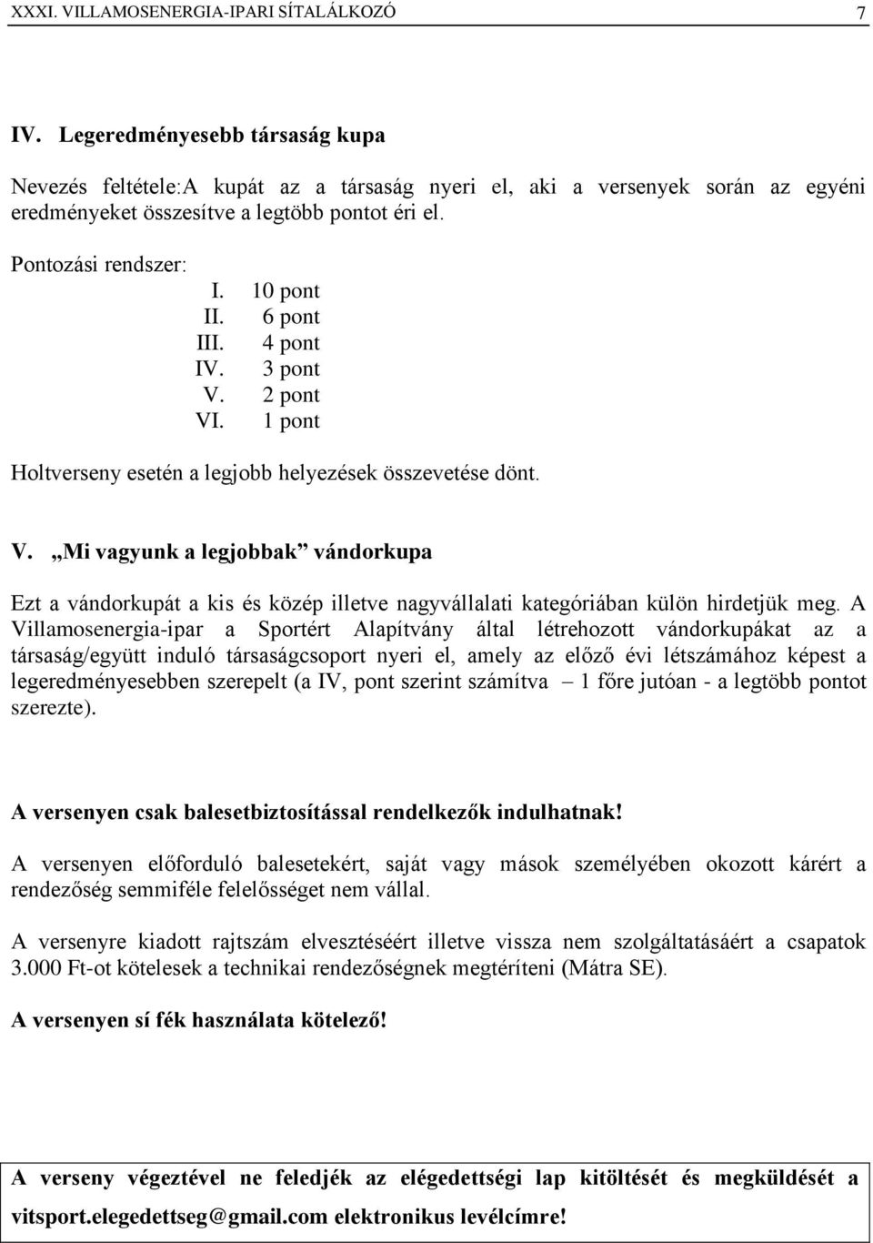 6 pont III. 4 pont IV. 3 pont V. 2 pont VI. 1 pont Holtverseny esetén a legjobb helyezések összevetése dönt. V. Mi vagyunk a legjobbak vándorkupa Ezt a vándorkupát a kis és közép illetve nagyvállalati kategóriában külön hirdetjük meg.