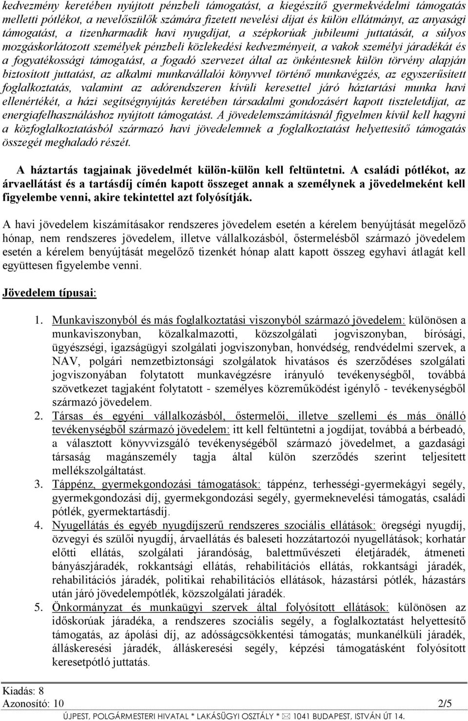 a fogadó szervezet által az önkéntesnek külön törvény alapján biztosított juttatást, az alkalmi munkavállalói könyvvel történő munkavégzés, az egyszerűsített foglalkoztatás, valamint az adórendszeren