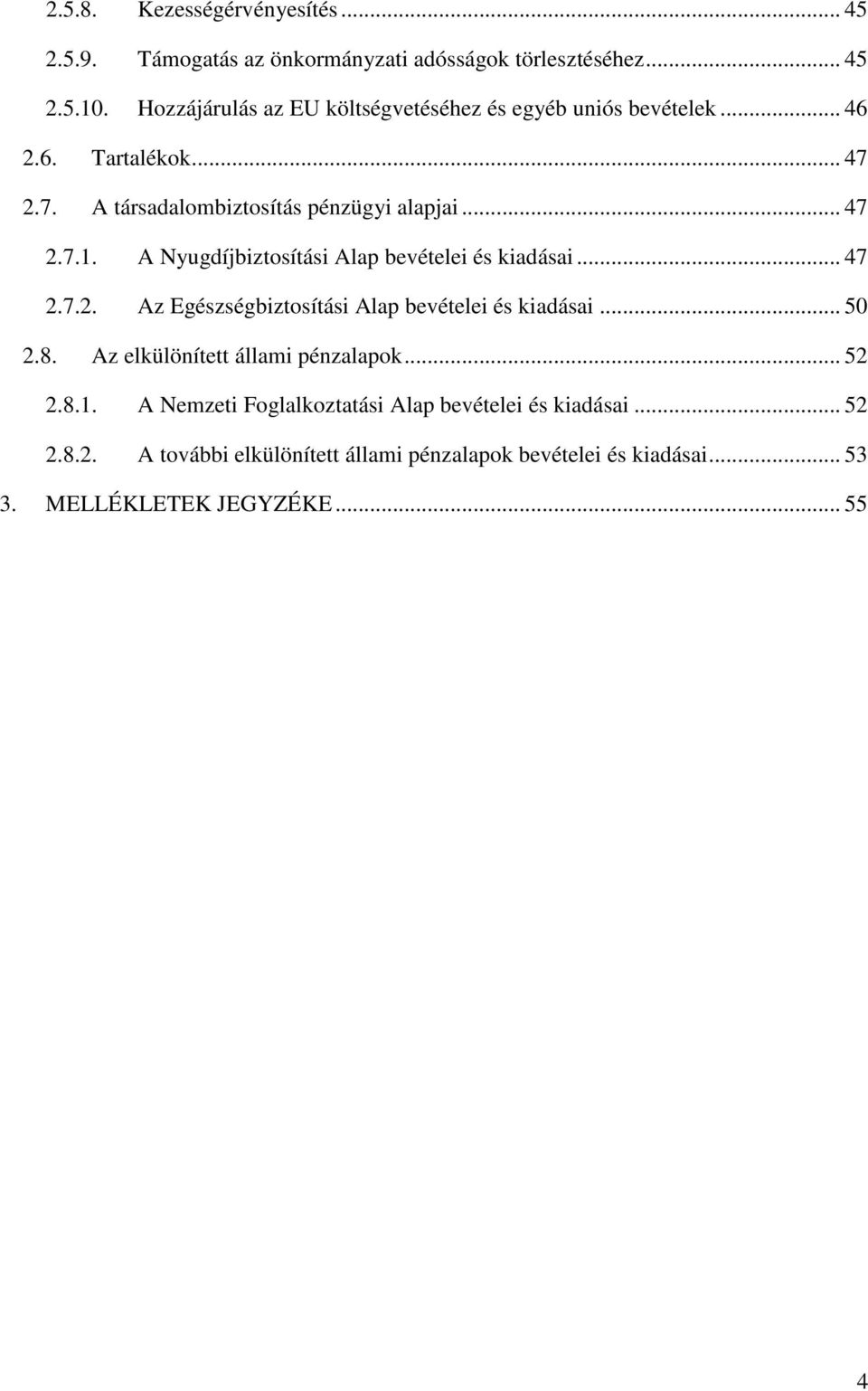 A Nyugdíjbiztosítási Alap bevételei és kiadásai... 47 2.7.2. Az Egészségbiztosítási Alap bevételei és kiadásai... 50 2.8.
