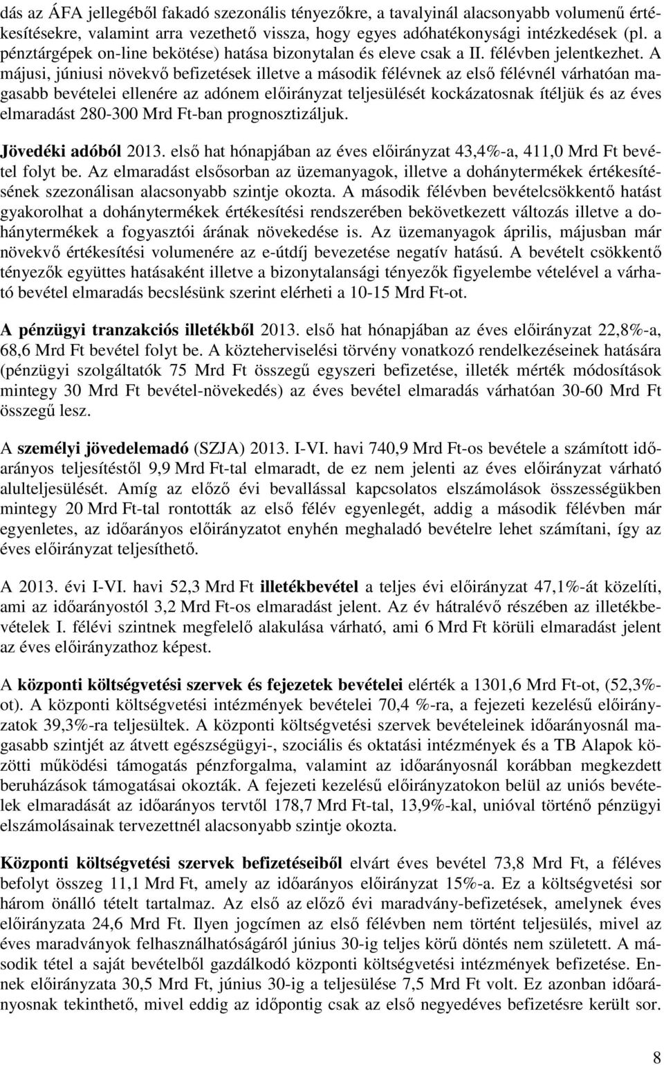 A májusi, júniusi növekvı befizetések illetve a második félévnek az elsı félévnél várhatóan magasabb bevételei ellenére az adónem elıirányzat teljesülését kockázatosnak ítéljük és az éves elmaradást