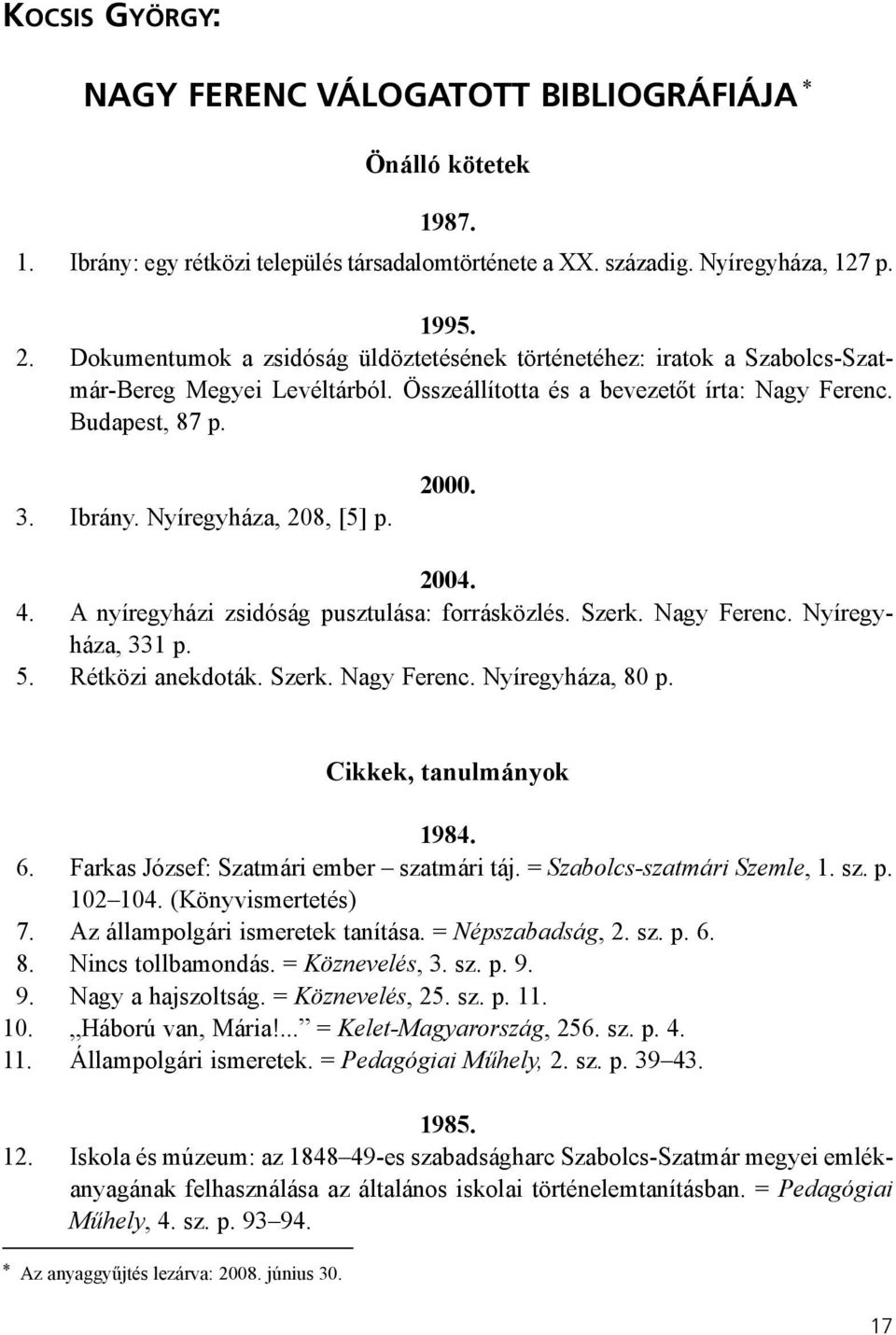 Nyíregyháza, 208, [5] p. 2000. 2004. 4. A nyíregyházi zsidóság pusztulása: forrásközlés. Szerk. Nagy Ferenc. Nyíregyháza, 331 p. 5. Rétközi anekdoták. Szerk. Nagy Ferenc. Nyíregyháza, 80 p.