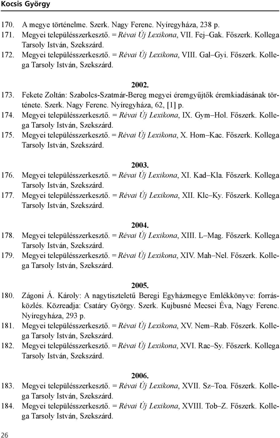 = Révai Új Lexikona, IX. Gym Hol. Fõszerk. Kollega 175. Megyei településszerkesztõ. = Révai Új Lexikona, X. Hom Kac. Fõszerk. Kollega 2003. 176. Megyei településszerkesztõ. = Révai Új Lexikona, XI.