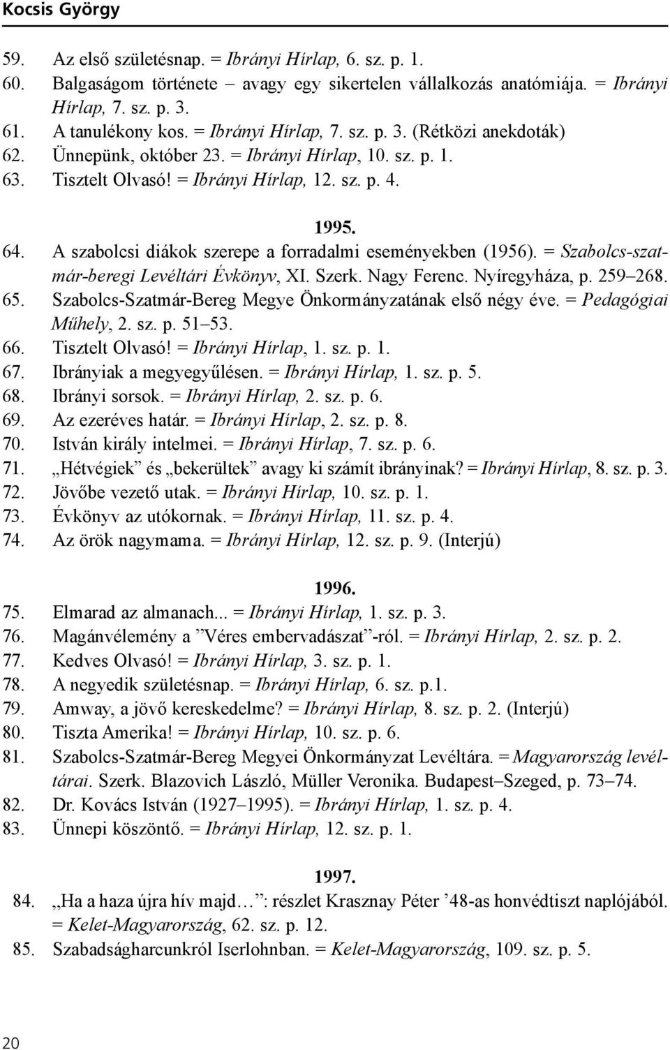 A szabolcsi diákok szerepe a forradalmi eseményekben (1956). = Szabolcs-szatmár-beregi Levéltári Évkönyv, XI. Szerk. Nagy Ferenc. Nyíregyháza, p. 259 268. 65.