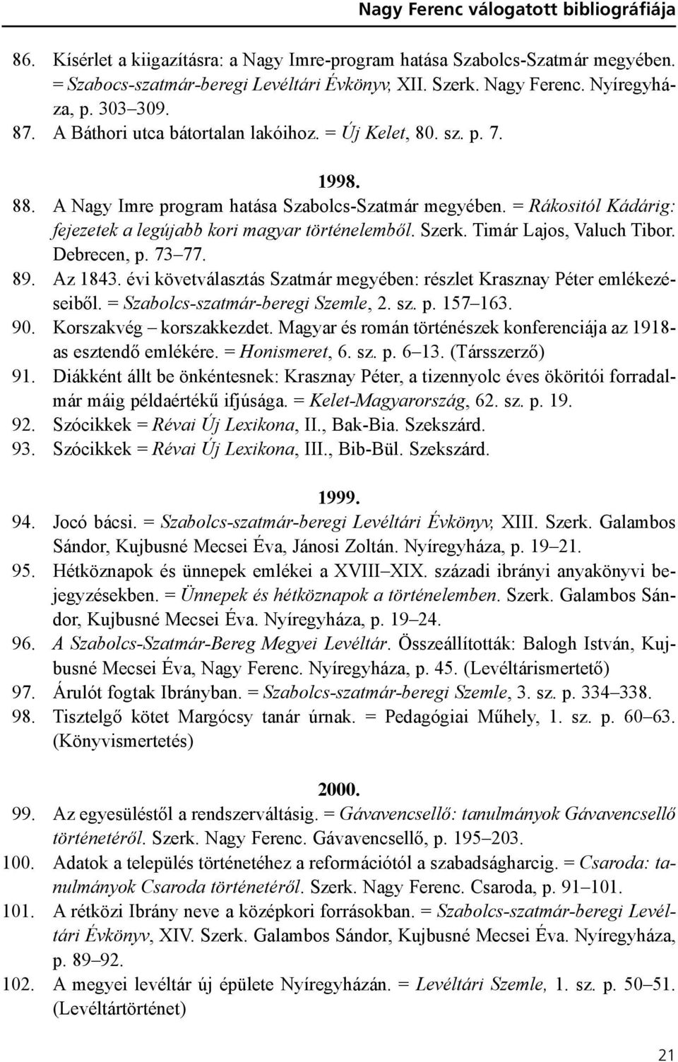 = Rákositól Kádárig: fejezetek a legújabb kori magyar történelembõl. Szerk. Timár Lajos, Valuch Tibor. Debrecen, p. 73 77. 89. Az 1843.