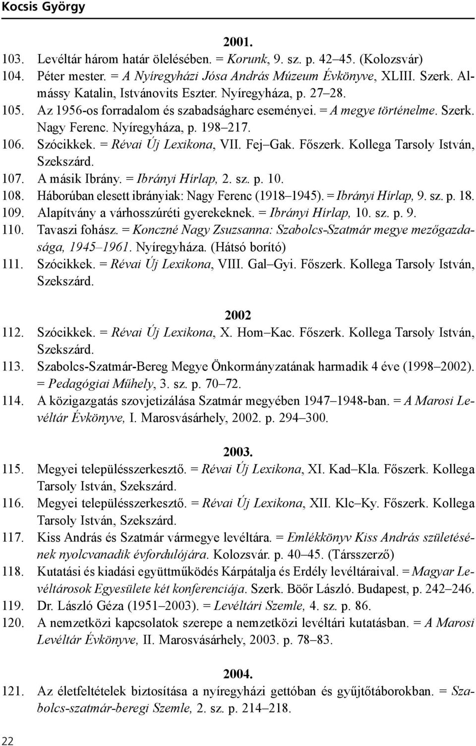 = Révai Új Lexikona, VII. Fej Gak. Fõszerk. Kollega Tarsoly István, 107. A másik Ibrány. = Ibrányi Hírlap, 2. sz. p. 10. 108. Háborúban elesett ibrányiak: Nagy Ferenc (1918 1945). = Ibrányi Hírlap, 9.