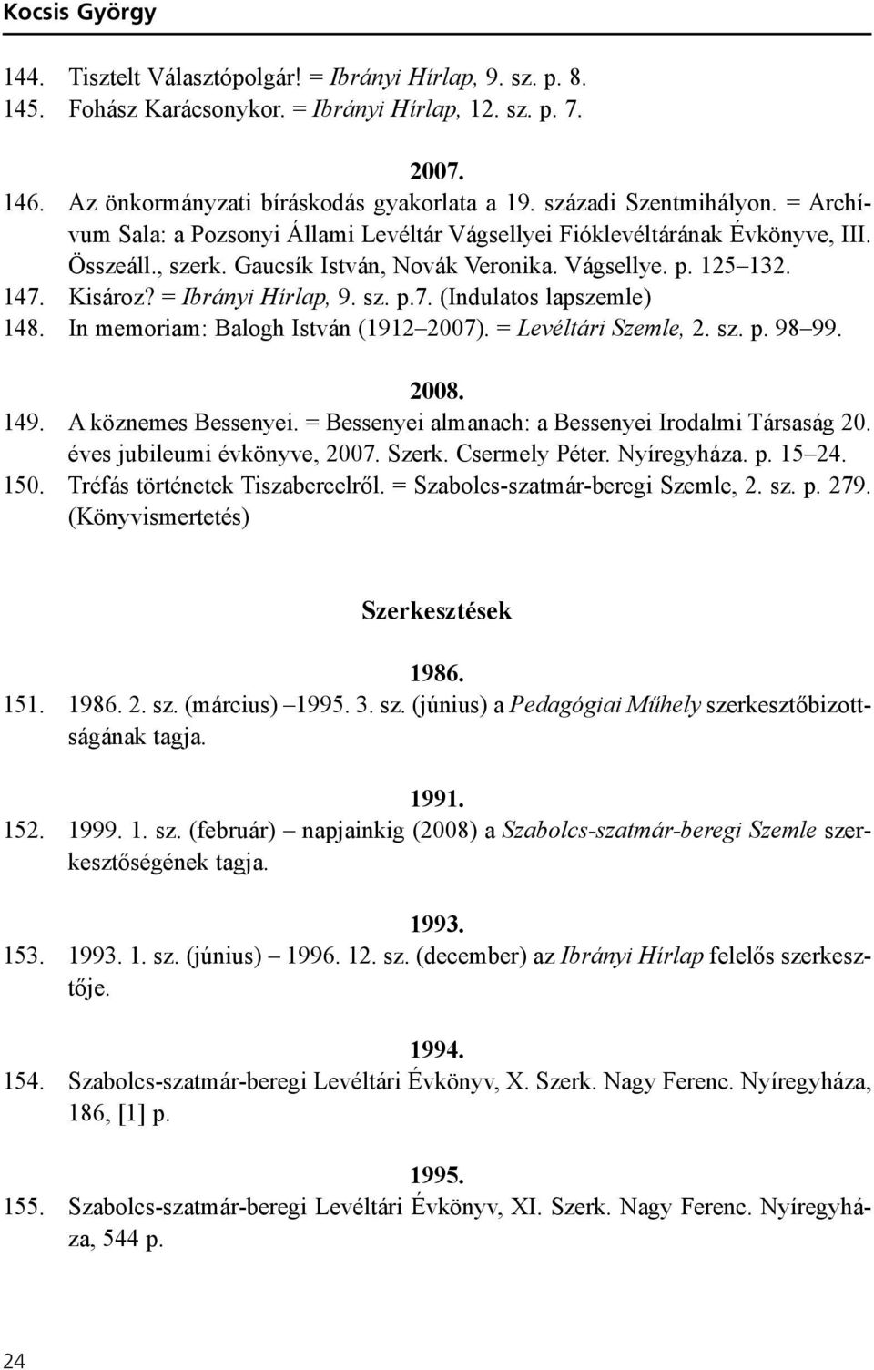= Ibrányi Hírlap, 9. sz. p.7. (Indulatos lapszemle) 148. In memoriam: Balogh István (1912 2007). = Levéltári Szemle, 2. sz. p. 98 99. 2008. 149. A köznemes Bessenyei.