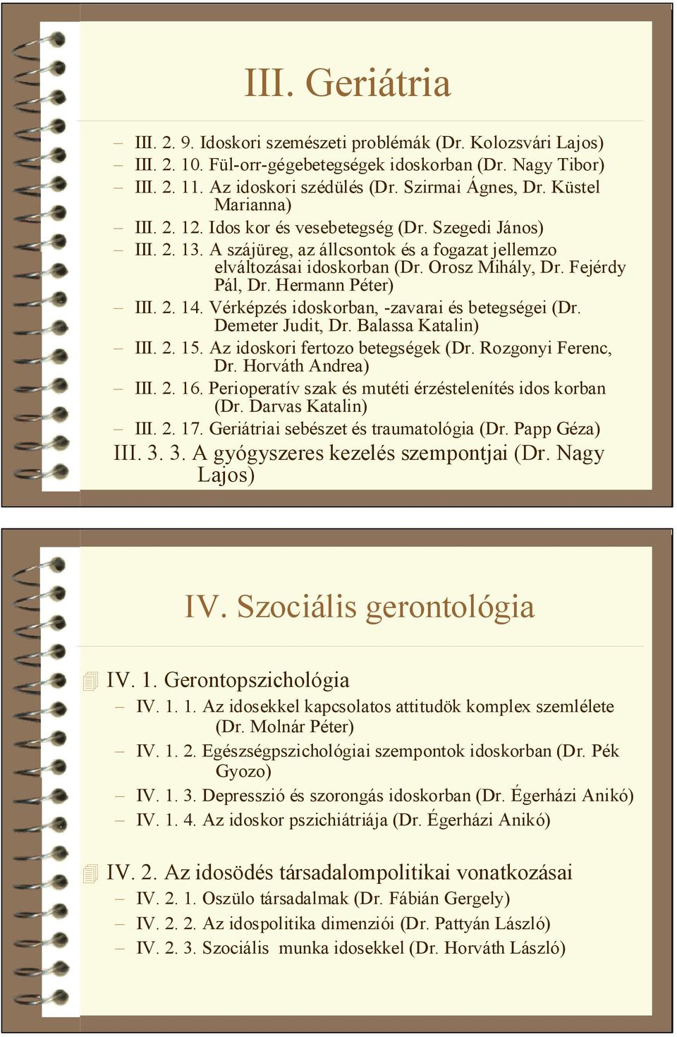 Hermann Péter) III. 2. 14. Vérképzés idoskorban, -zavarai és betegségei (Dr. Demeter Judit, Dr. Balassa Katalin) III. 2. 15. Az idoskori fertozo betegségek (Dr. Rozgonyi Ferenc, Dr.