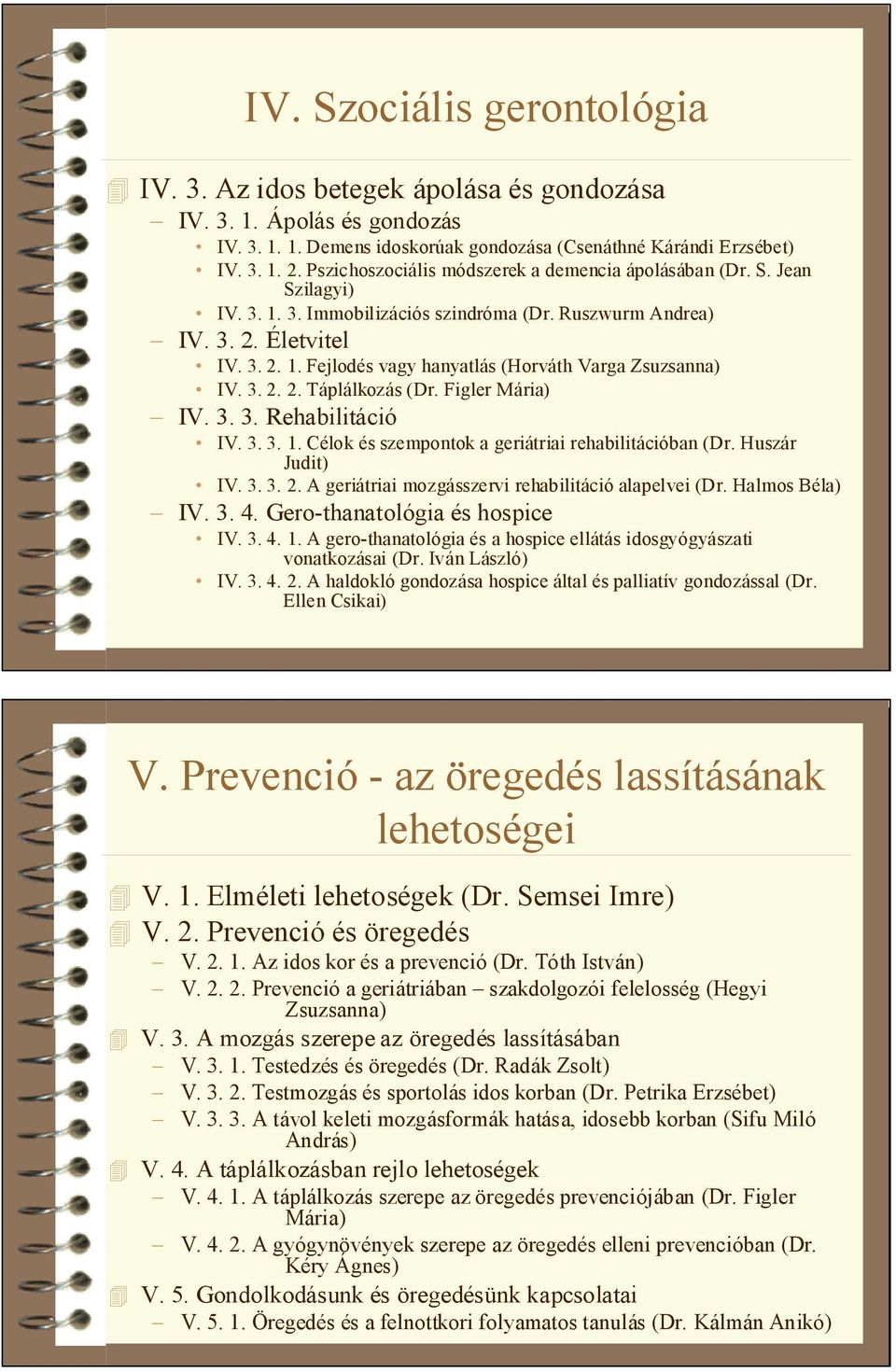 3. 2. 2. Táplálkozás (Dr. Figler Mária) IV. 3. 3. Rehabilitáció IV. 3. 3. 1. Célok és szempontok a geriátriai rehabilitációban (Dr. Huszár Judit) IV. 3. 3. 2. A geriátriai mozgásszervi rehabilitáció alapelvei (Dr.