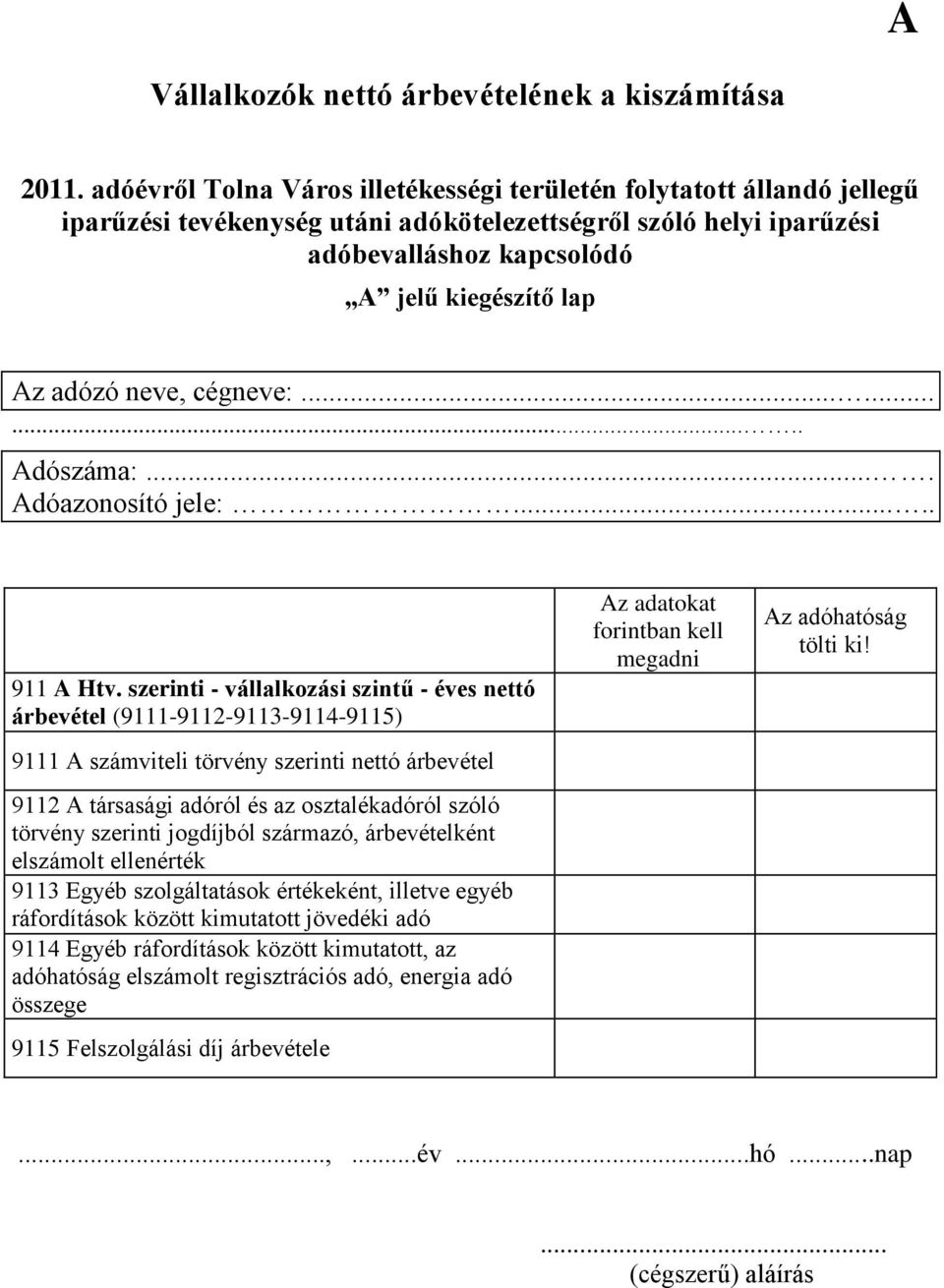 szóló törvény szerinti jogdíjból származó, árbevételként elszámolt ellenérték 9113 Egyéb szolgáltatások értékeként, illetve egyéb ráfordítások között kimutatott jövedéki adó 9114