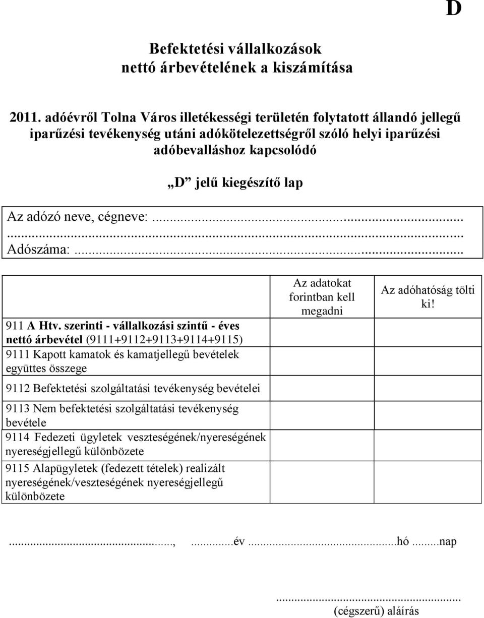 szolgáltatási tevékenység bevételei 9113 Nem befektetési szolgáltatási tevékenység bevétele 9114 Fedezeti ügyletek veszteségének/nyereségének nyereségjellegű