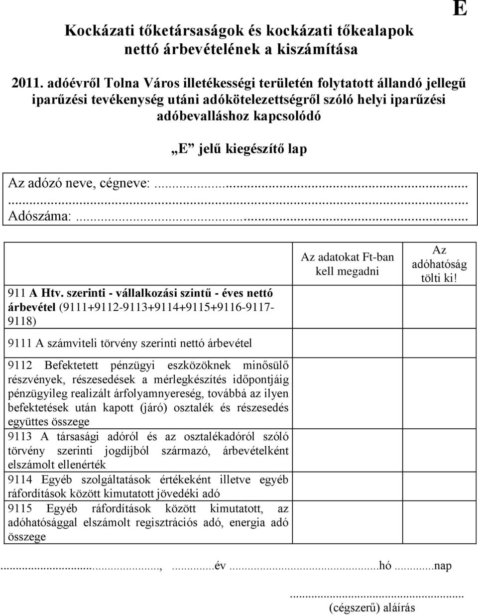 részvények, részesedések a mérlegkészítés időpontjáig pénzügyileg realizált árfolyamnyereség, továbbá az ilyen befektetések után kapott (járó) osztalék és részesedés együttes összege 9113 A társasági