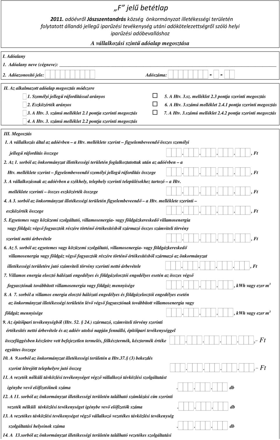 szintű adóalap megosztása 1. Adóalany neve (cégneve): 2. Adóazonosító jele: Adószáma: - - II. Az alkalmazott adóalap megosztás módszere III. Megosztás 1. Személyi jellegű ráfordítással arányos 5.