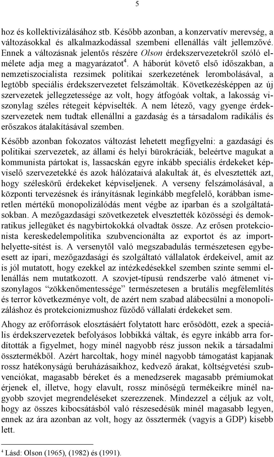 A háborút követő első időszakban, a nemzetiszocialista rezsimek politikai szerkezetének lerombolásával, a legtöbb speciális érdekszervezetet felszámolták.